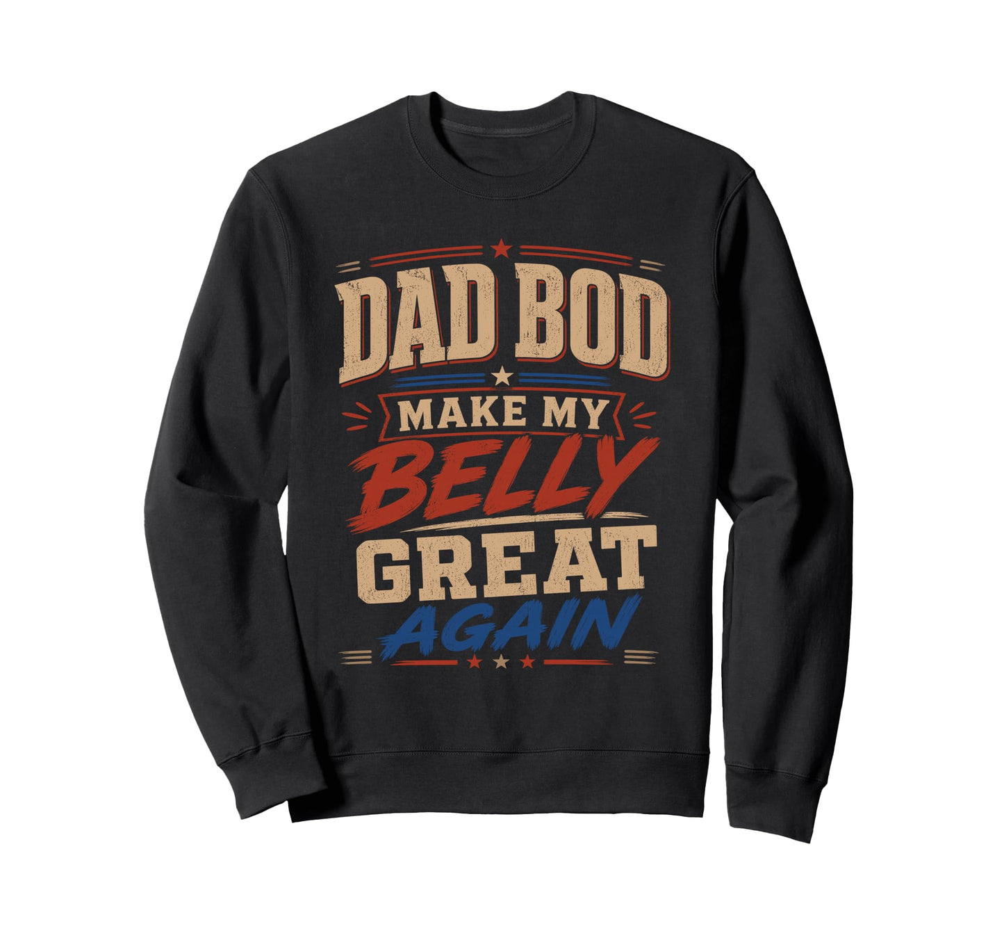Dad Bod Make My Belly Great Sweatshirt - Aesthetic Graphic for Adults - T-Shirt, Sweatshirt, Hoodie