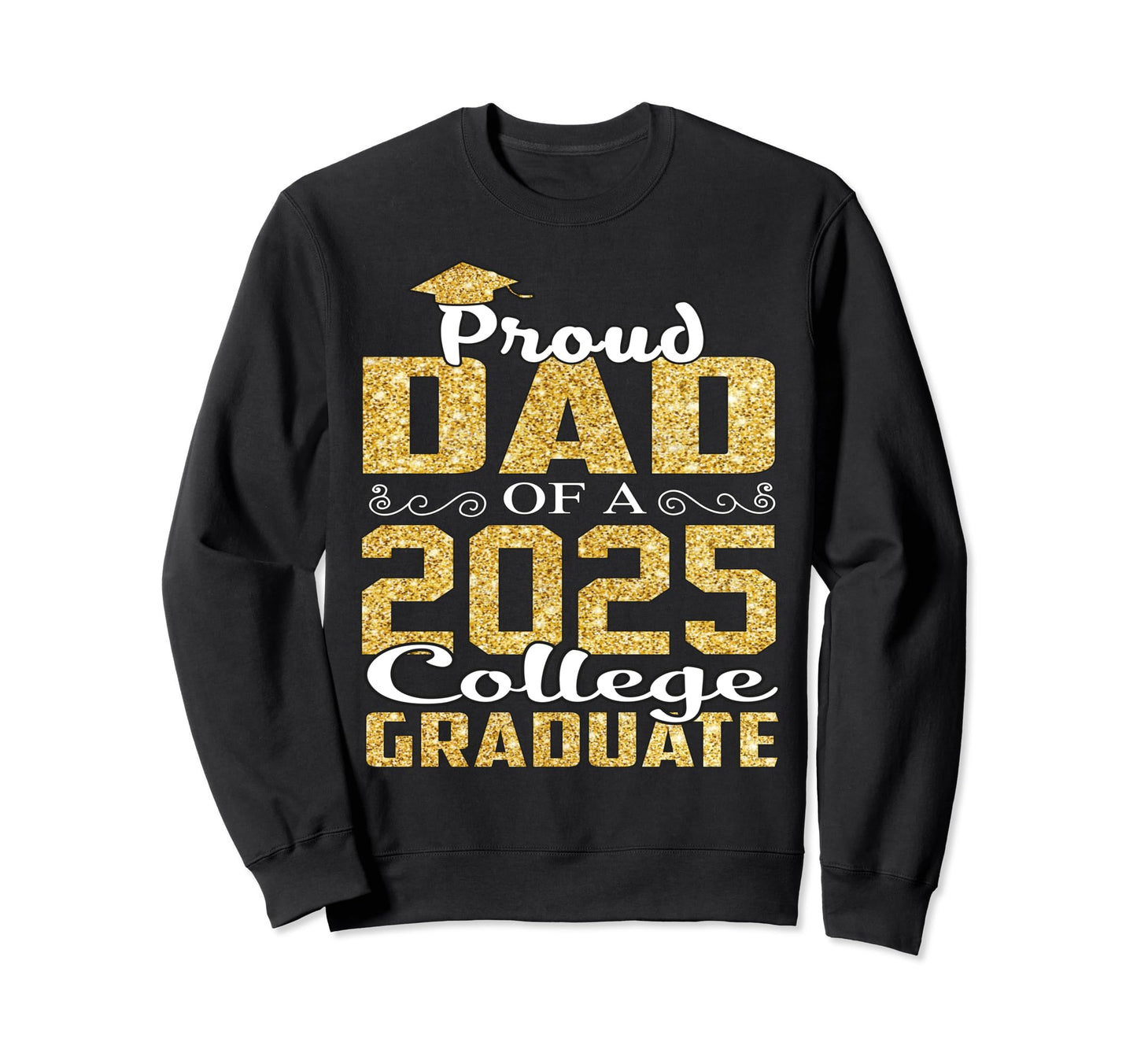 Proud Dad 2025 Graduate College Sweatshirt - Casual Everyday Wear Unisex - T-Shirt, Sweatshirt, Hoodie