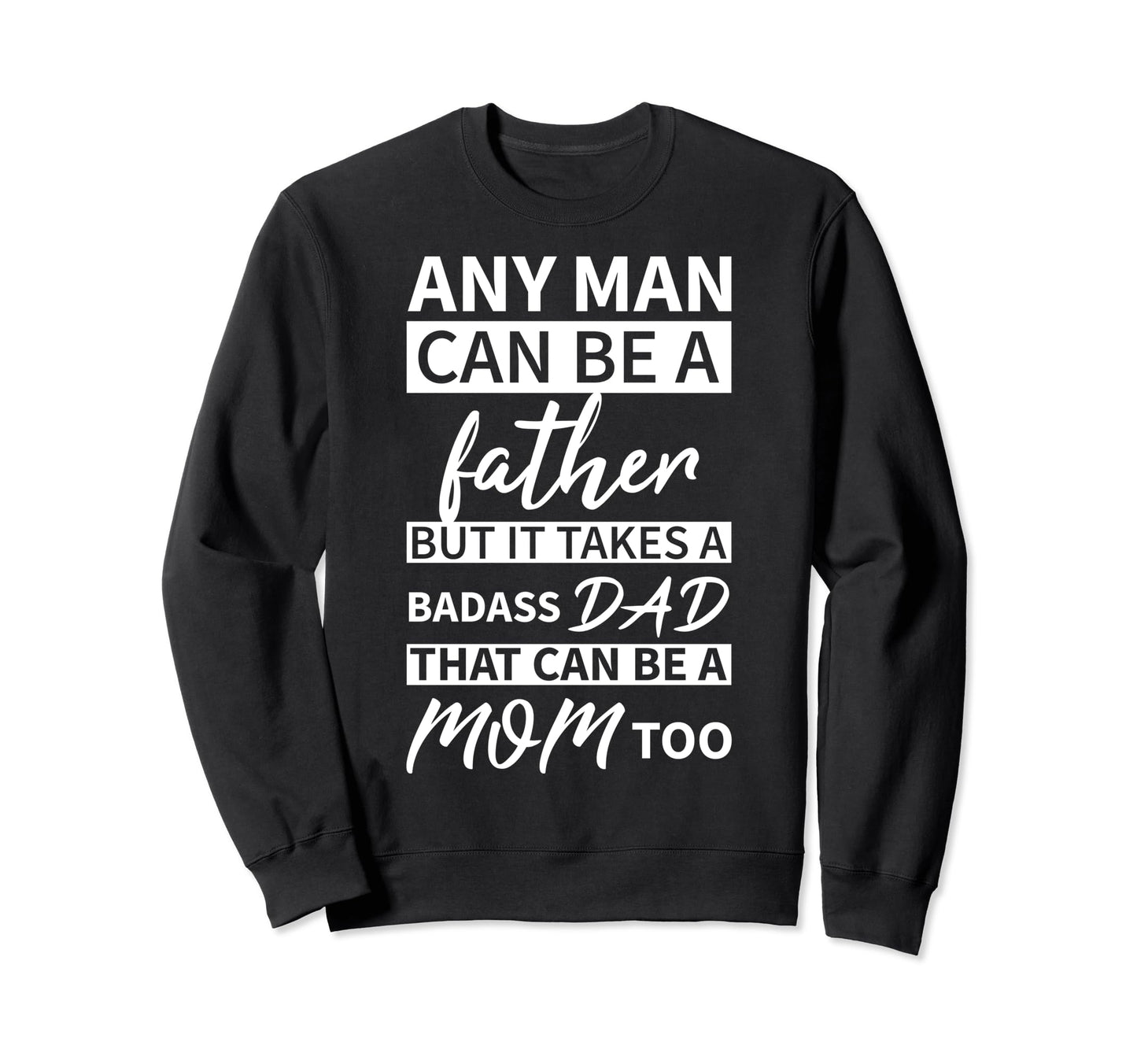 Any Can Be Father But Badass Dad Sweatshirt - Novelty Apparel Men Women - T-Shirt, Sweatshirt, Hoodie