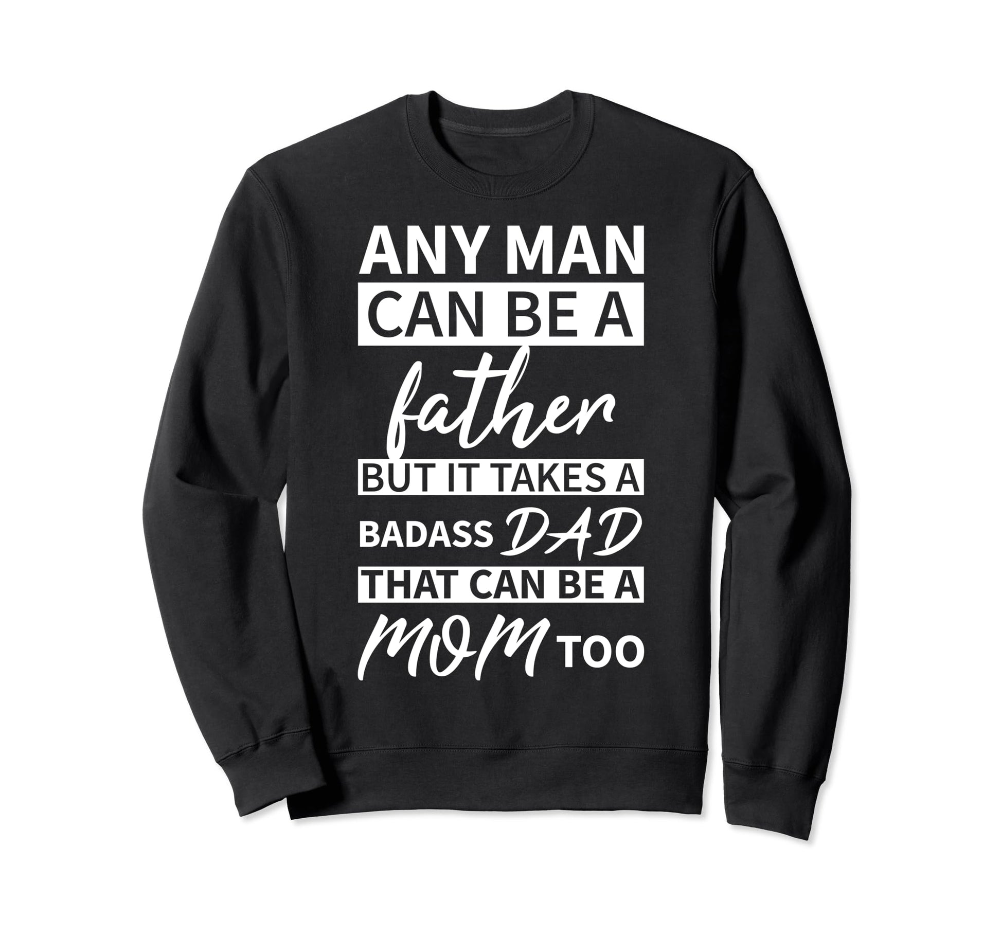 Any Can Be Father But Badass Dad Sweatshirt - Novelty Apparel Men Women - T-Shirt, Sweatshirt, Hoodie