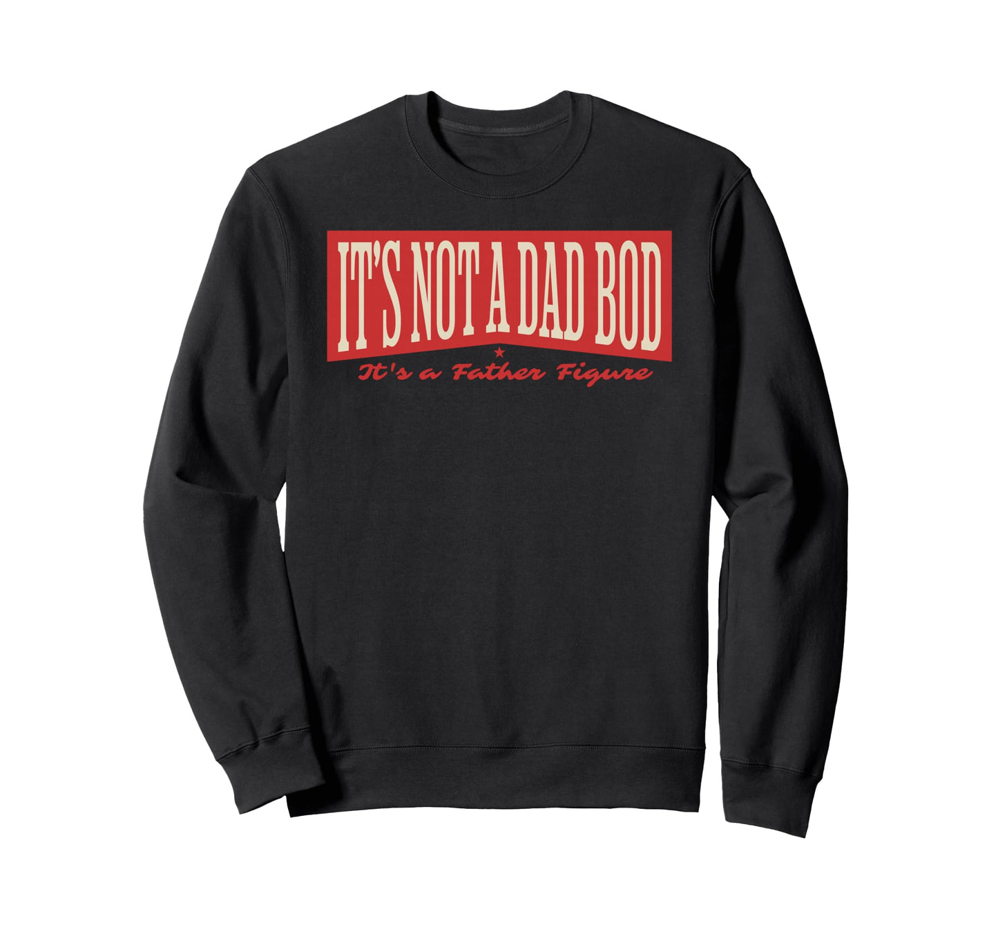 Its Not Dad Bod Its Father Figure Sweatshirt - Streetwear Style Men Women - T-Shirt, Sweatshirt, Hoodie