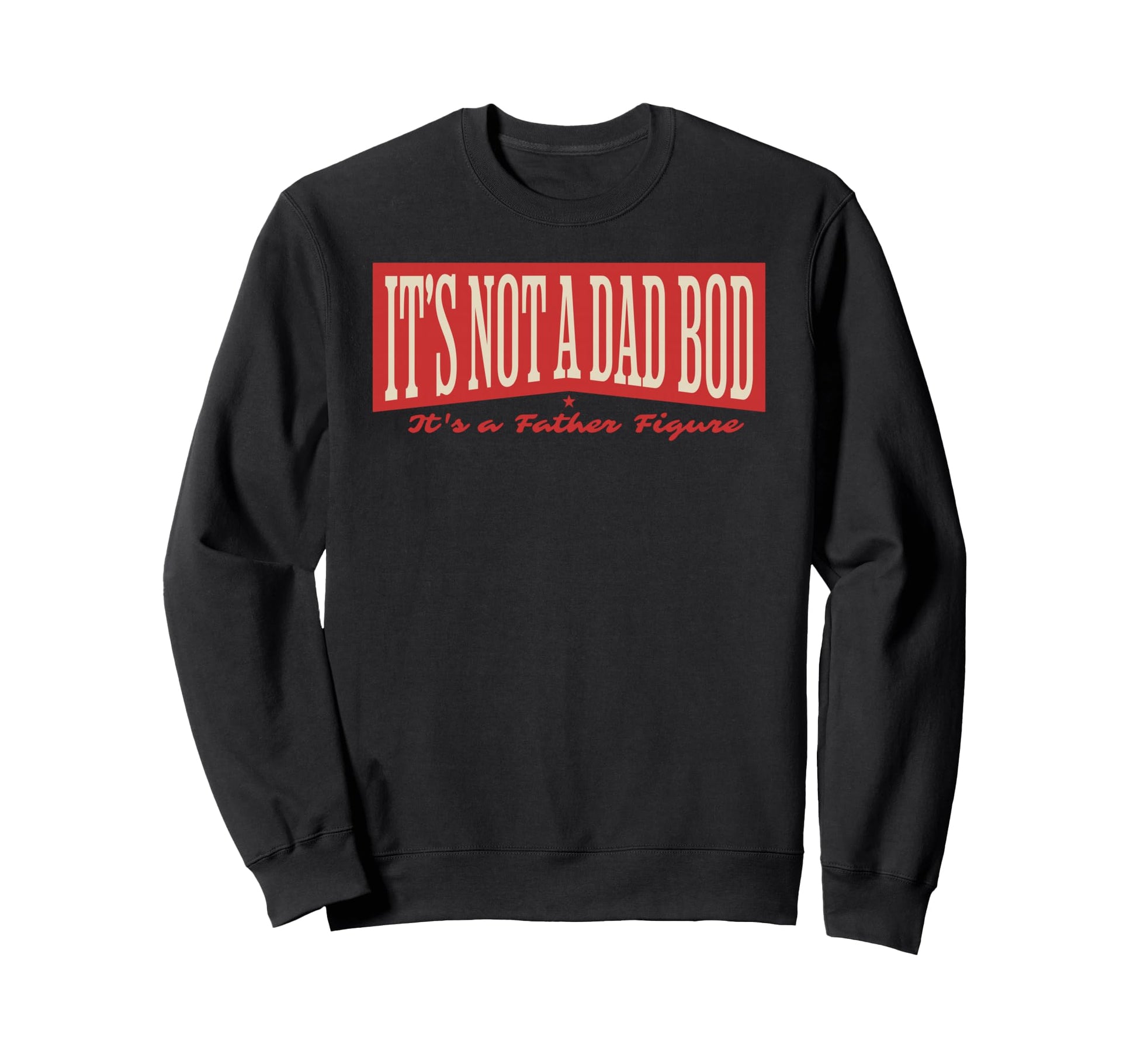 Its Not Dad Bod Its Father Figure Sweatshirt - Streetwear Style Men Women - T-Shirt, Sweatshirt, Hoodie