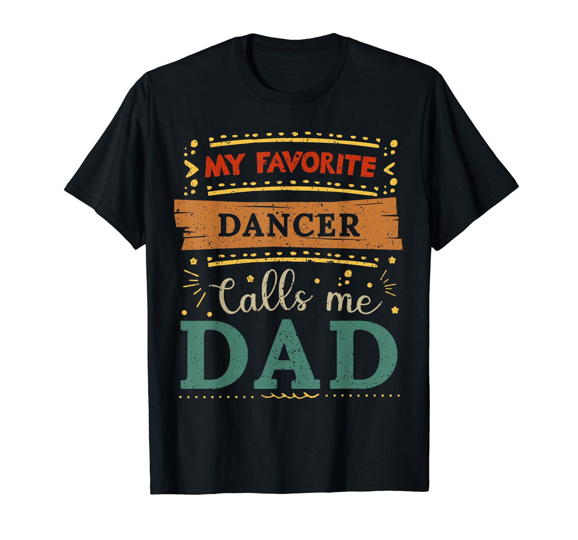 My Favorite Dancer Calls Me Dad T-Shirt - Novelty Apparel for Adults - T-Shirt, Sweatshirt, Hoodie