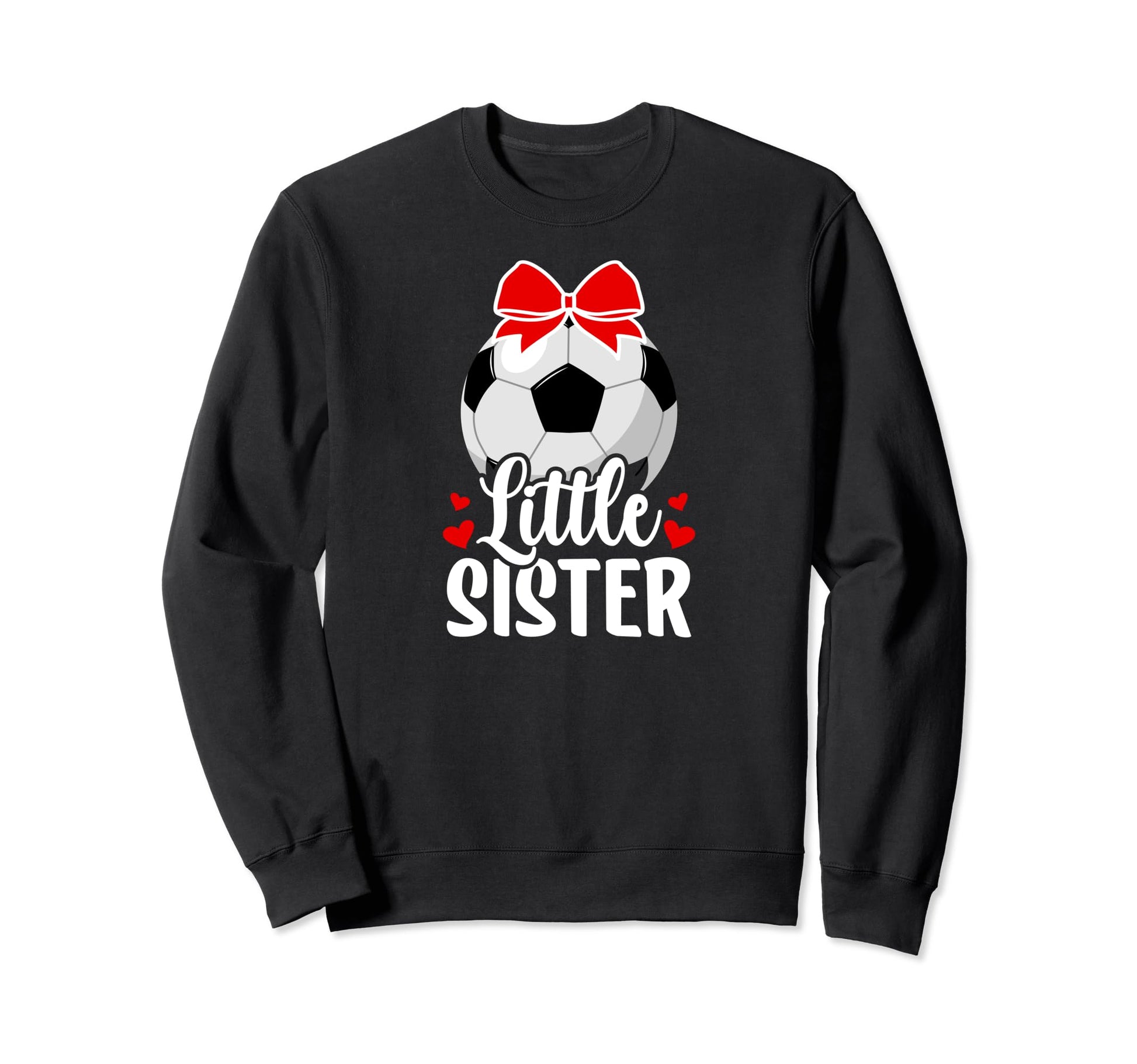 Little Sister Soccer Sister Sweatshirt - Fun Novelty Design Men Women - T-Shirt, Sweatshirt, Hoodie