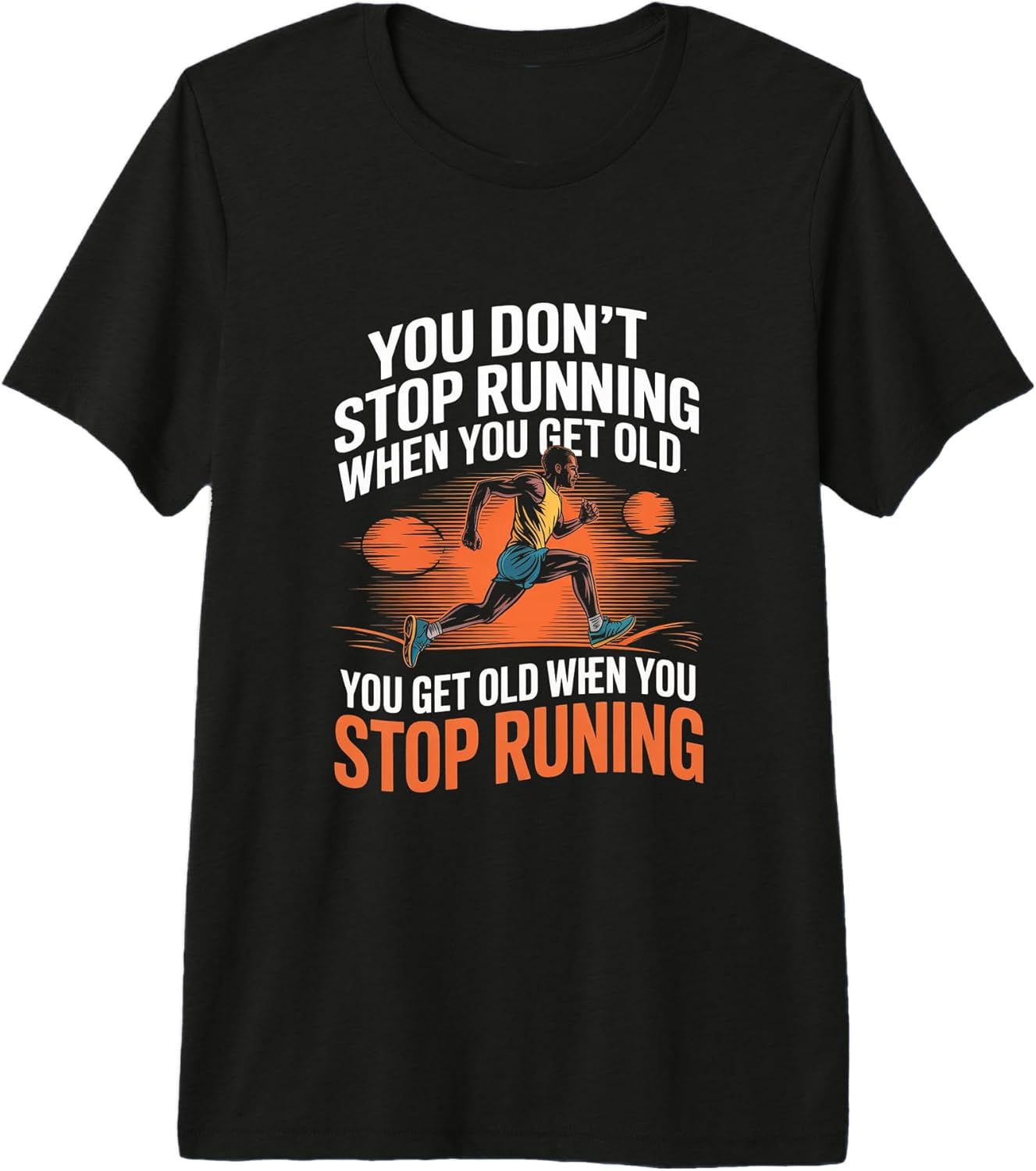 Running Motivation You Dont Stop Running Old Unisex T-shirt, Sweatshirt, Hoodie, Long Sleeve Tee - T-Shirt, Sweatshirt, Hoodie
