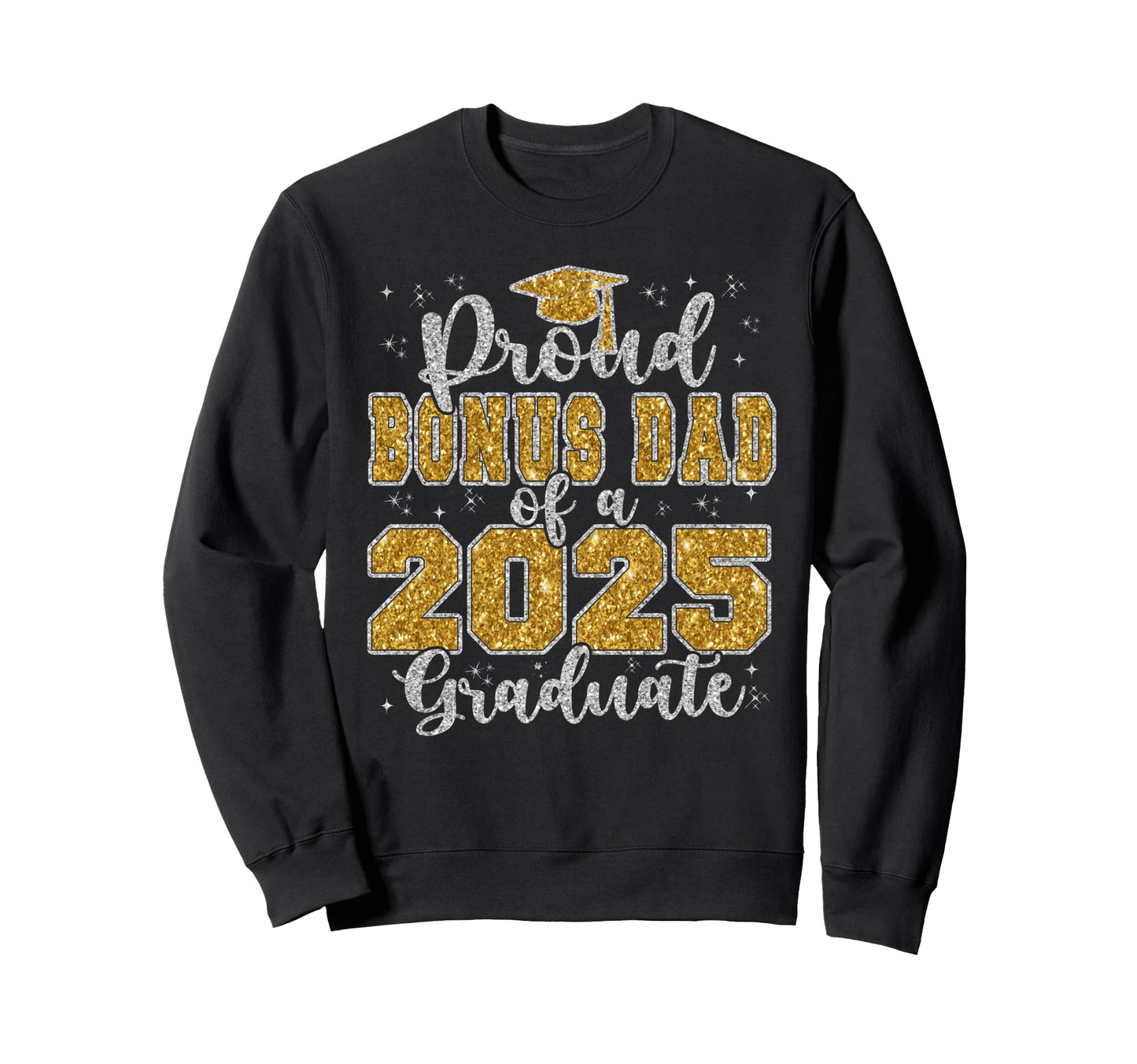 Proud Bonus Dad 2025 Graduate Sweatshirt - Casual Everyday Wear Unisex - T-Shirt, Sweatshirt, Hoodie