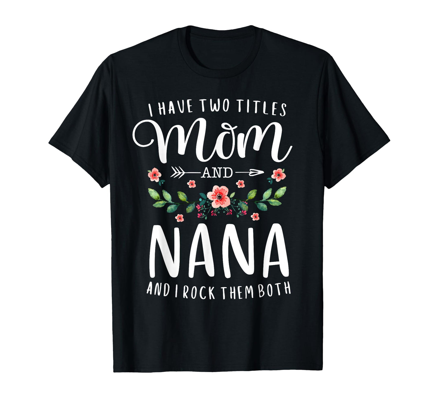I Have Two Titles Mom And Nana I Rock T-Shirt - Novelty Apparel for Adults - T-Shirt, Sweatshirt, Hoodie