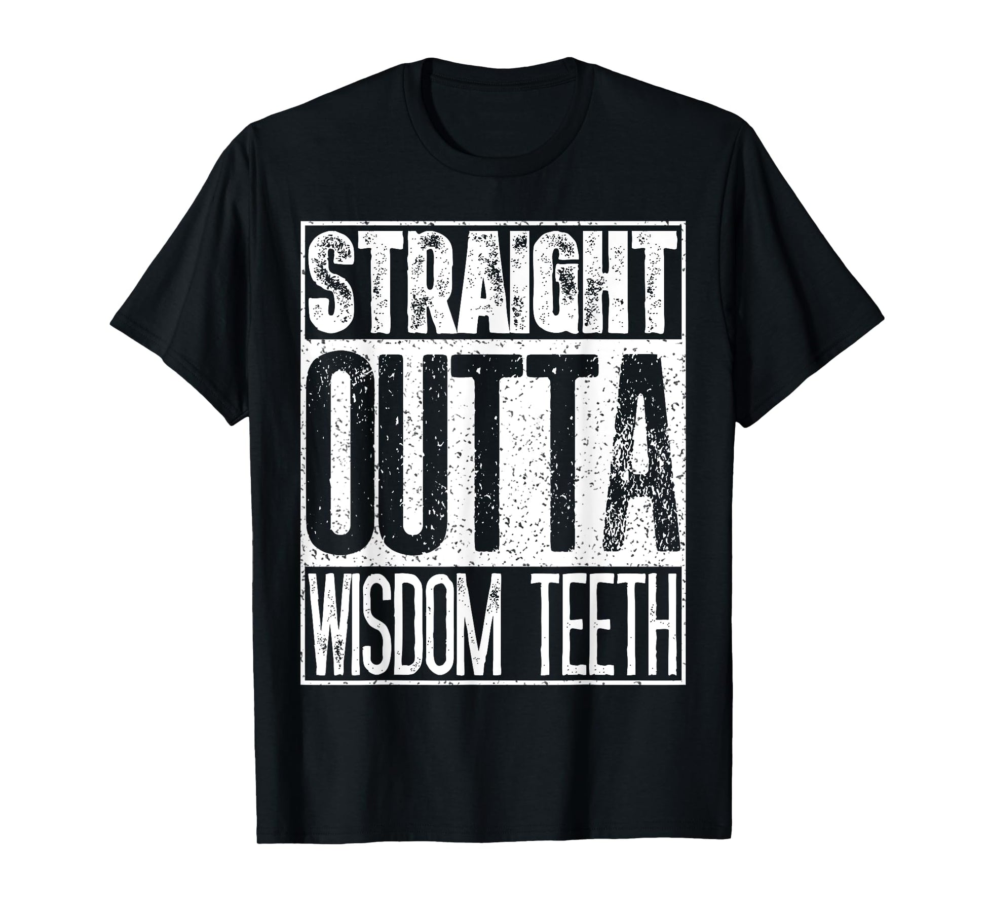 Straight Outta Wisdom Teeth Funny T-Shirt - Graphic Print Men Women - T-Shirt, Sweatshirt, Hoodie