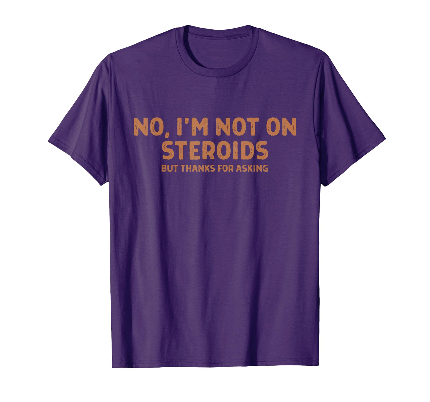 No Im Not Steroids But Thanks Asking Funny T-Shirt - Trendy Graphic Unisex - T-Shirt, Sweatshirt, Hoodie