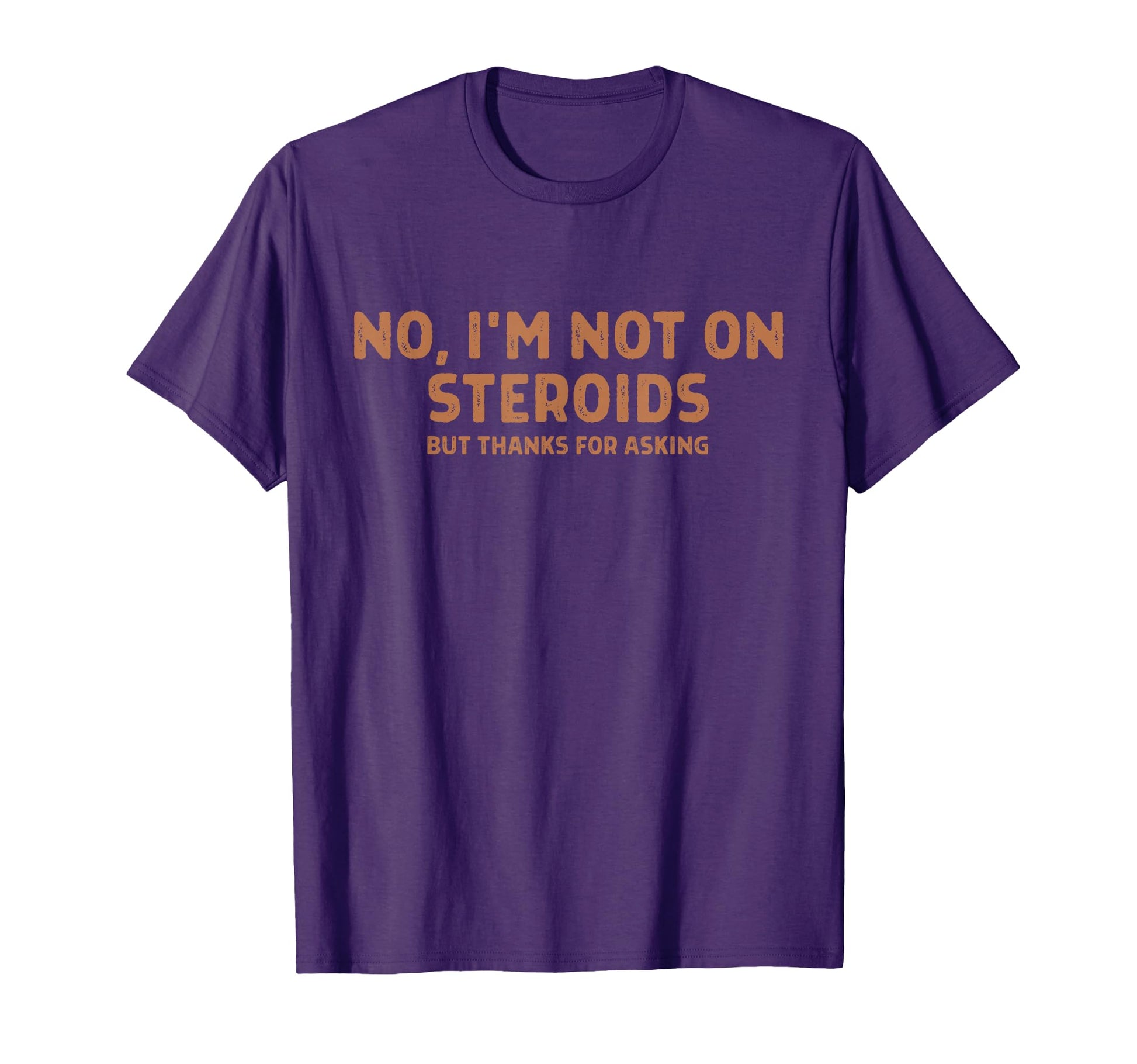 No Im Not Steroids But Thanks Asking Funny T-Shirt - Trendy Graphic Unisex - T-Shirt, Sweatshirt, Hoodie