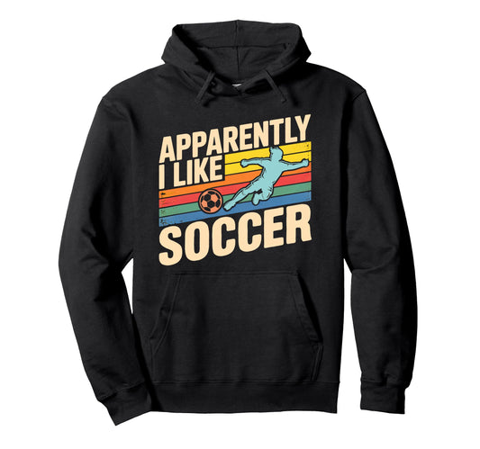 Apparently I Like Soccer Season Funny Hoodie - Casual Everyday Wear Unisex - T-Shirt, Sweatshirt, Hoodie