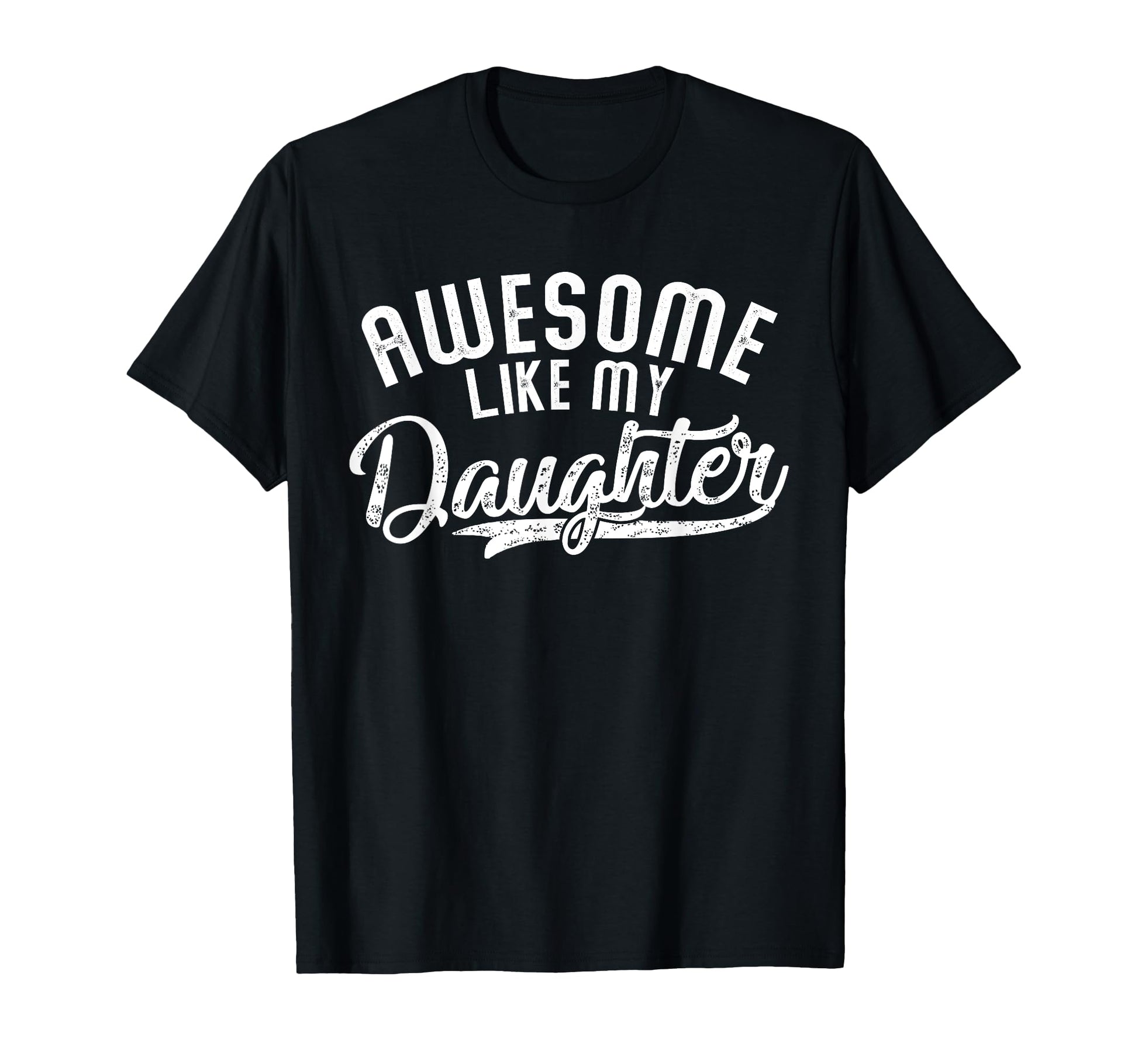 Funny Awesome Like My Daughter Funny T-Shirt - Trendy Graphic Unisex - T-Shirt, Sweatshirt, Hoodie