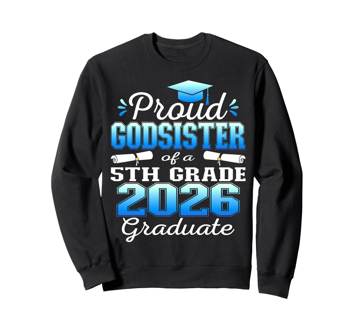 Proud Godsister 5Th Grade Graduate Sweatshirt - Custom Art Print Men Women - T-Shirt, Sweatshirt, Hoodie