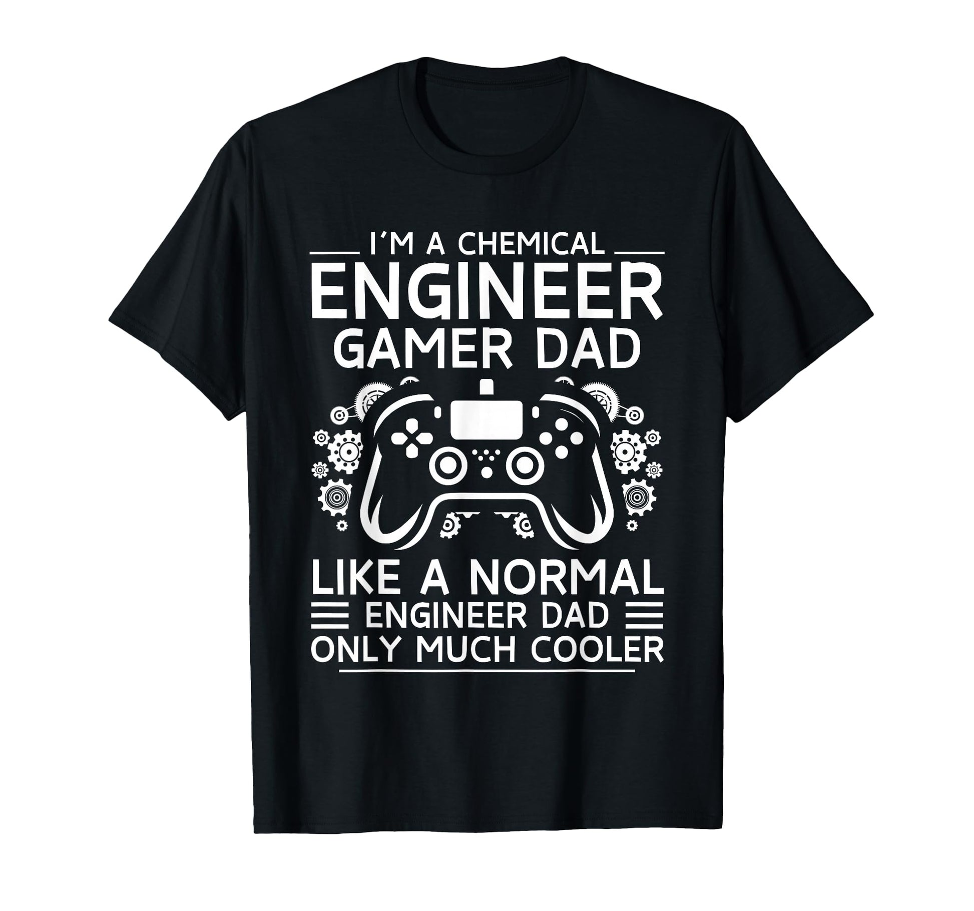 Chemical Engineer Gamer Dad Like Normal T-Shirt - Novelty Apparel Unisex - T-Shirt, Sweatshirt, Hoodie