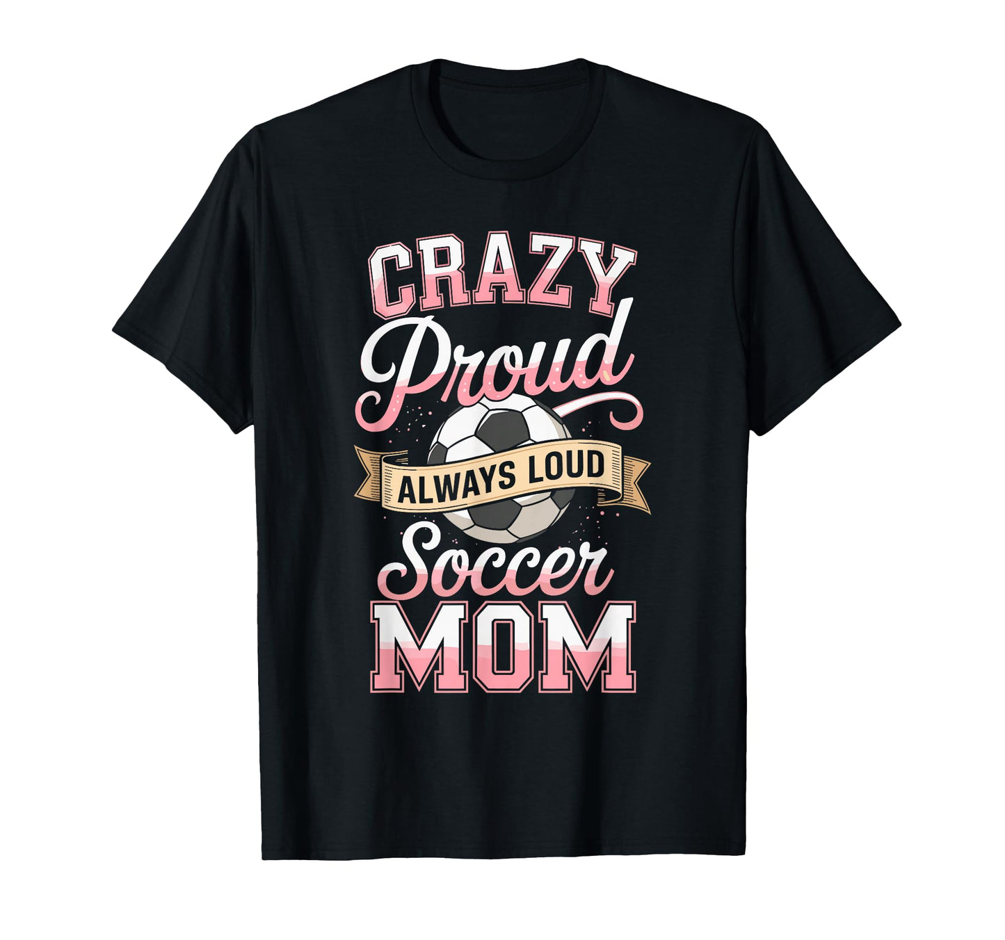 Crazy Proud Always Loud Soccer Mom T-Shirt - Custom Art Print Men Women - T-Shirt, Sweatshirt, Hoodie