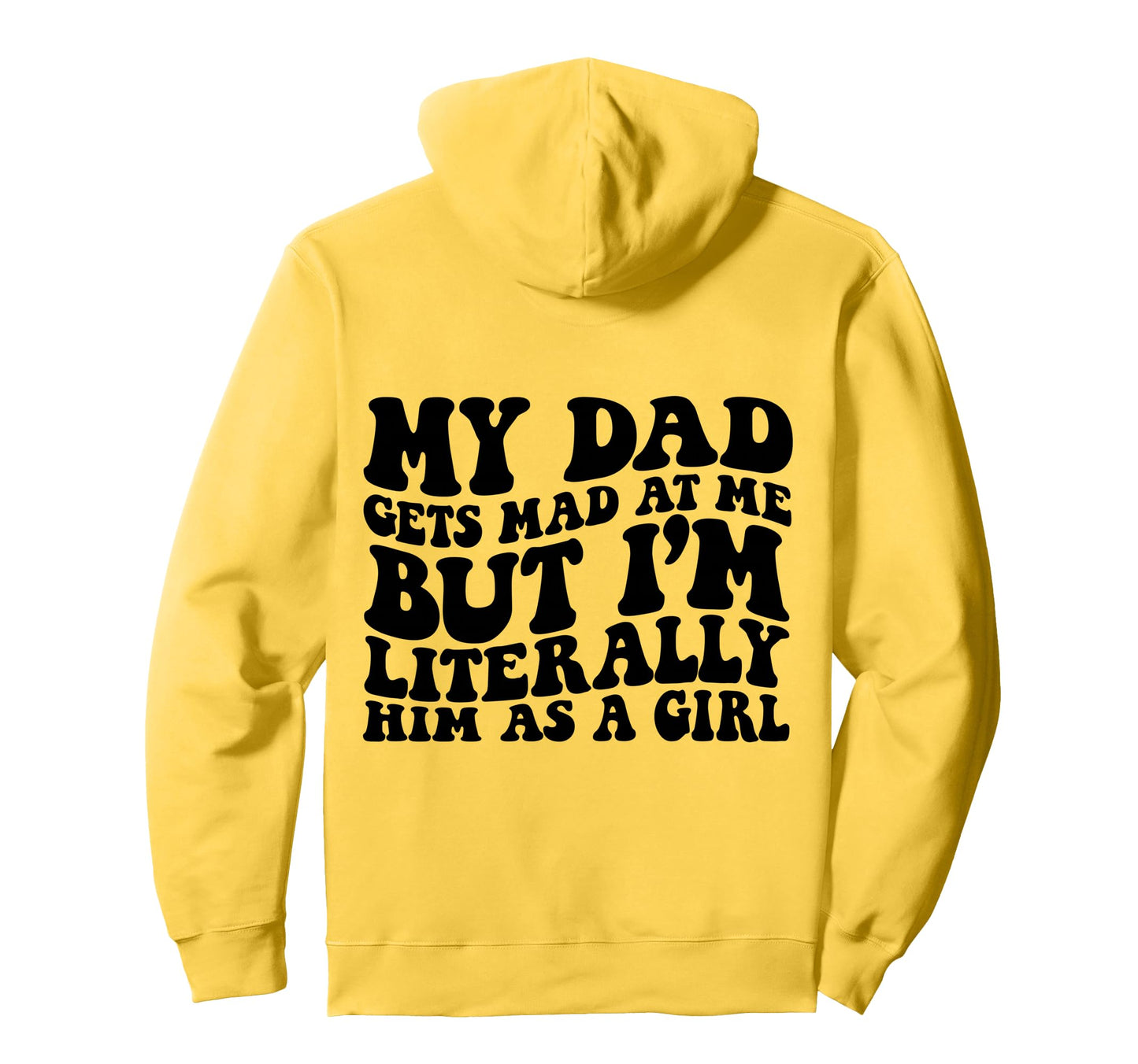 My Dad Gets Mad But Im Literally Him Hoodie - Fun Novelty Design Men Women - T-Shirt, Sweatshirt, Hoodie