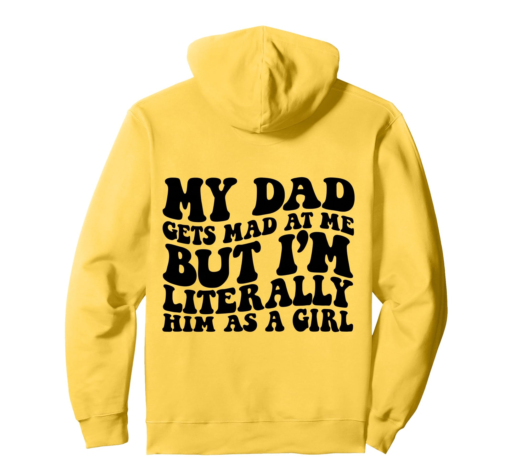 My Dad Gets Mad But Im Literally Him Hoodie - Fun Novelty Design Men Women - T-Shirt, Sweatshirt, Hoodie
