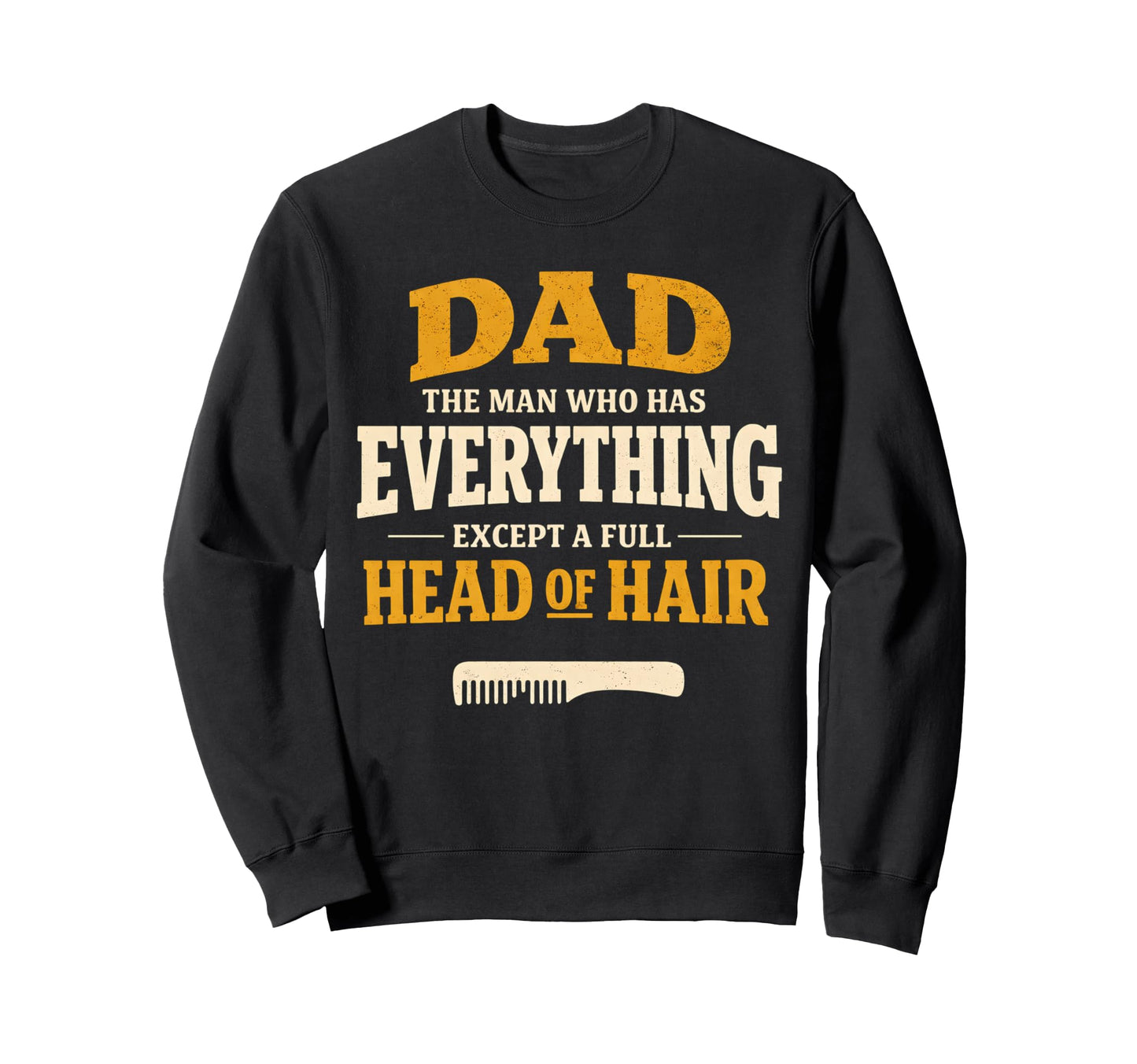 Dad Who Has Everything Except Sweatshirt - Casual Everyday Wear for Adults - T-Shirt, Sweatshirt, Hoodie