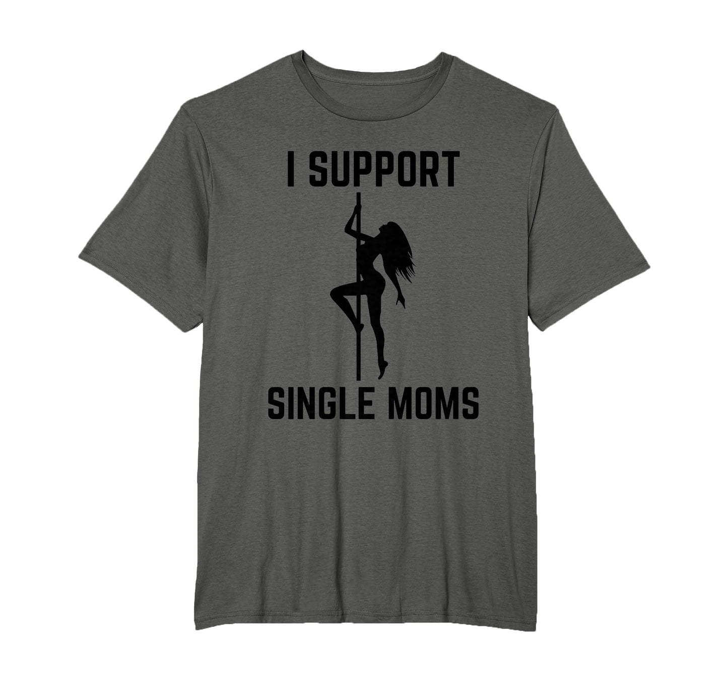 I Support Single Moms Offensive Rude Party T-Shirt - Unique Graphic Unisex - T-Shirt, Sweatshirt, Hoodie