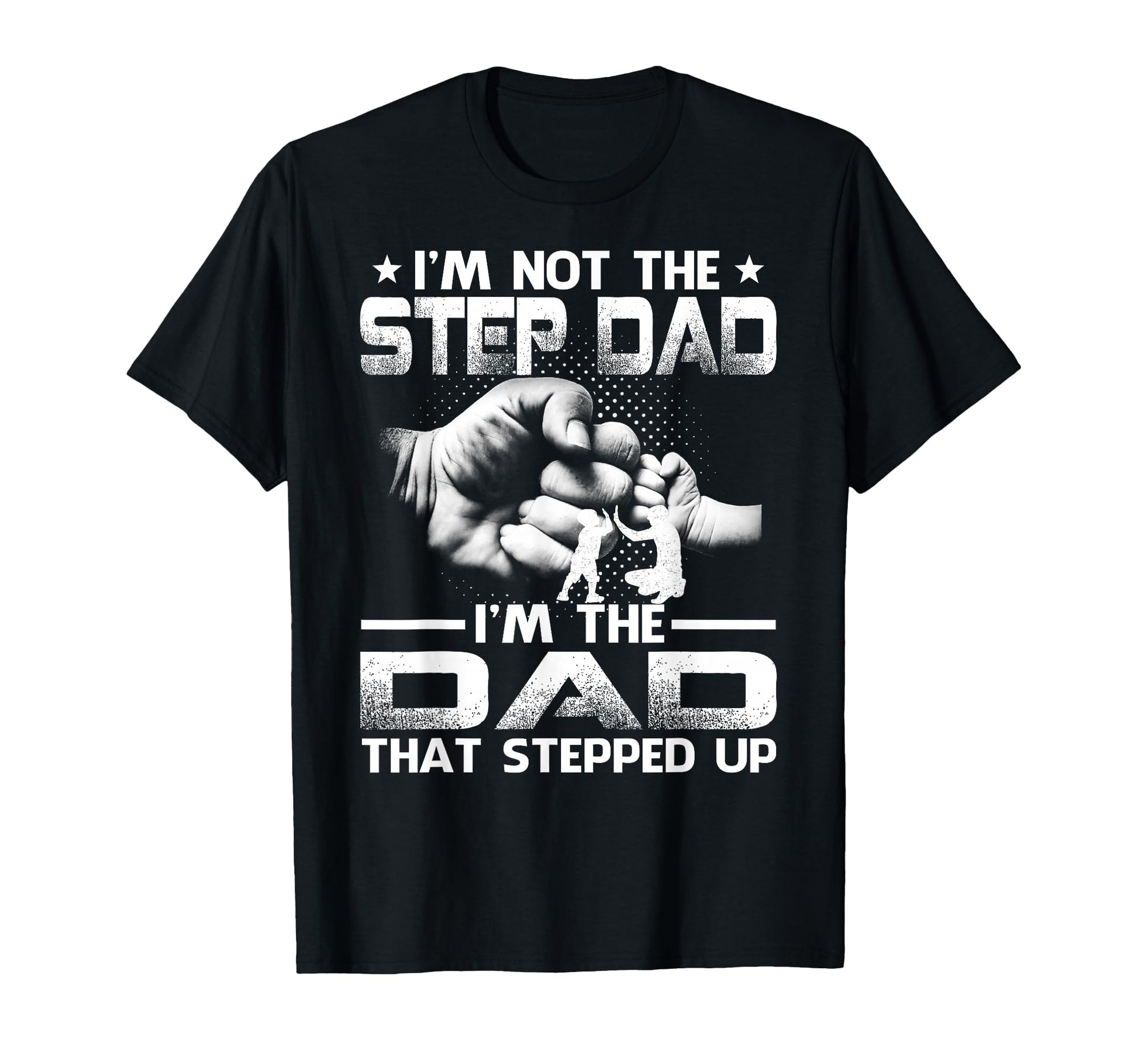 Im Not Stepdad Im Dad That Stepped Up T-Shirt - Novelty Apparel for Adults - T-Shirt, Sweatshirt, Hoodie