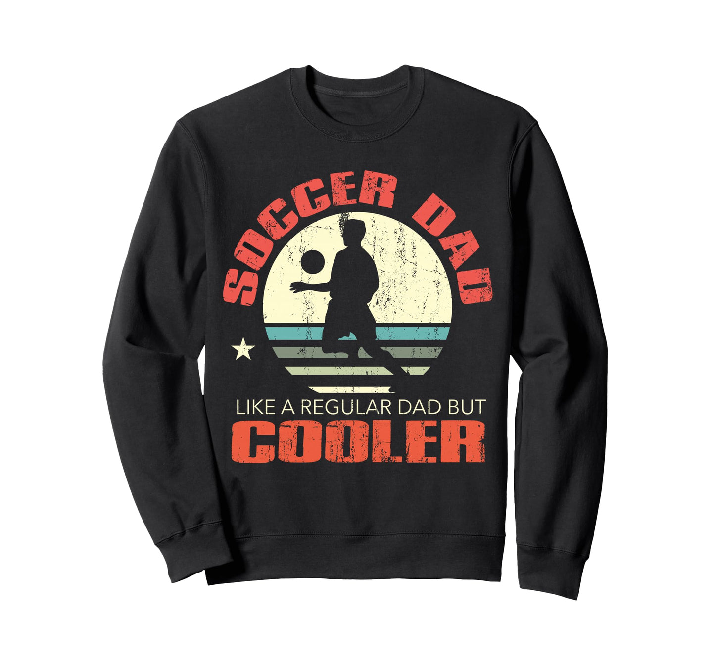 Soccer Dad Funny Player Fan Best Sweatshirt - Streetwear Style Men Women - T-Shirt, Sweatshirt, Hoodie