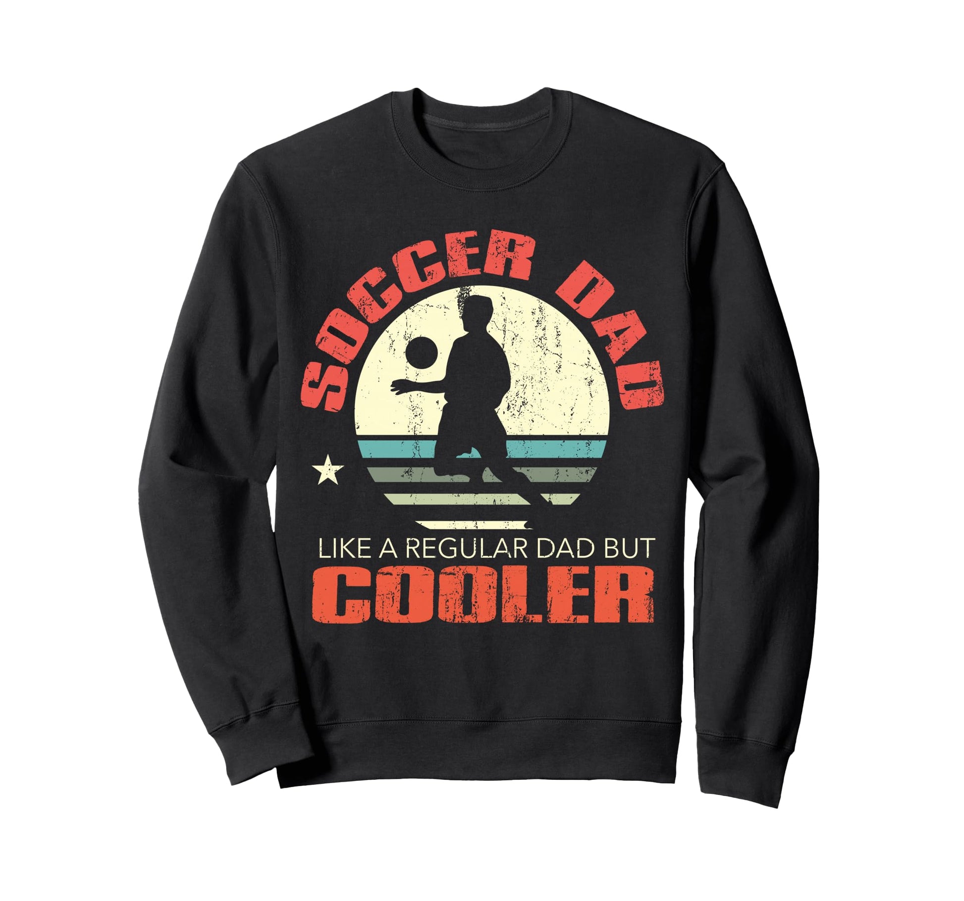 Soccer Dad Funny Player Fan Best Sweatshirt - Streetwear Style Men Women - T-Shirt, Sweatshirt, Hoodie