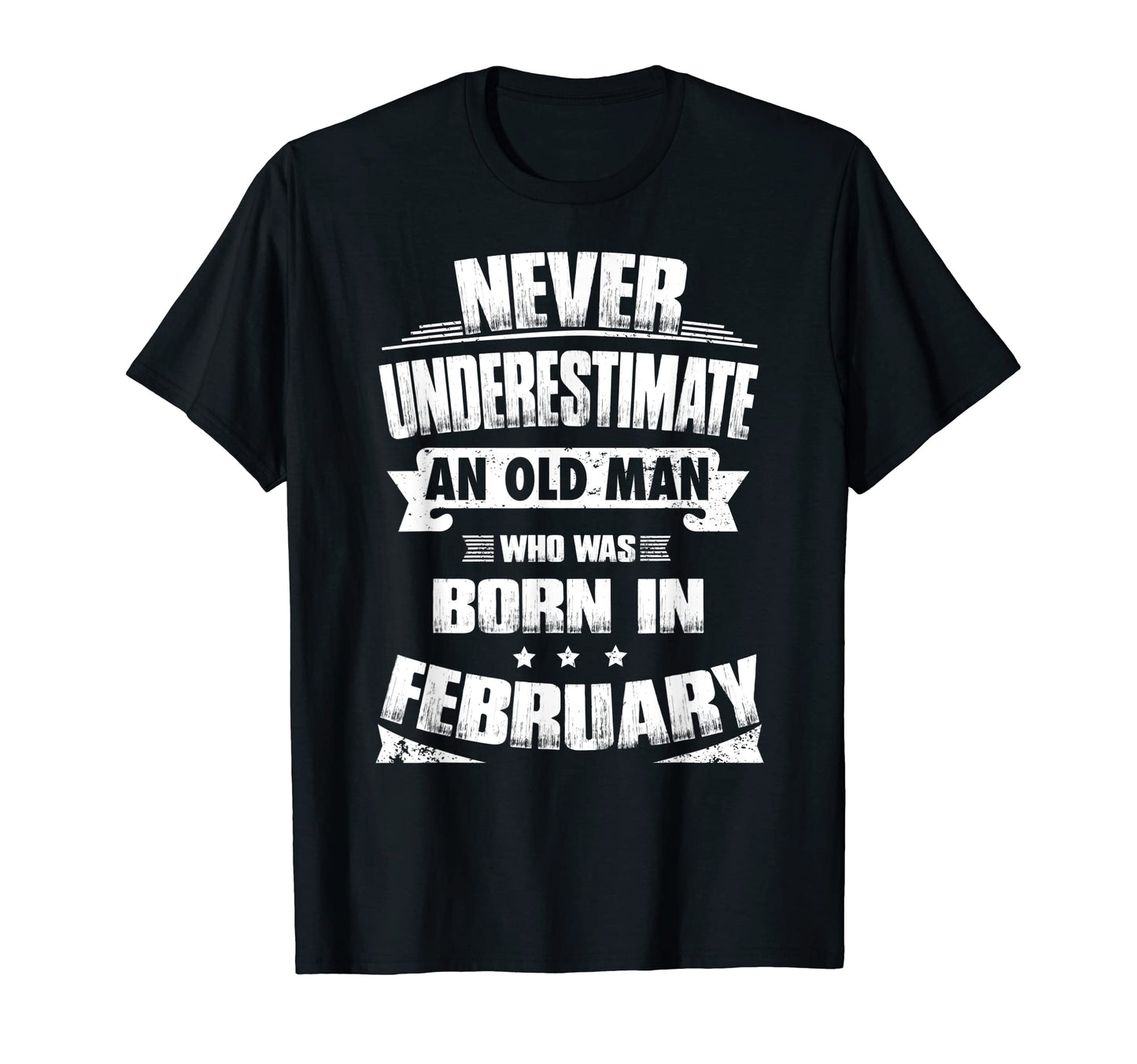 Never Underestimate Old Born February T-Shirt - Unique Graphic Unisex - T-Shirt, Sweatshirt, Hoodie