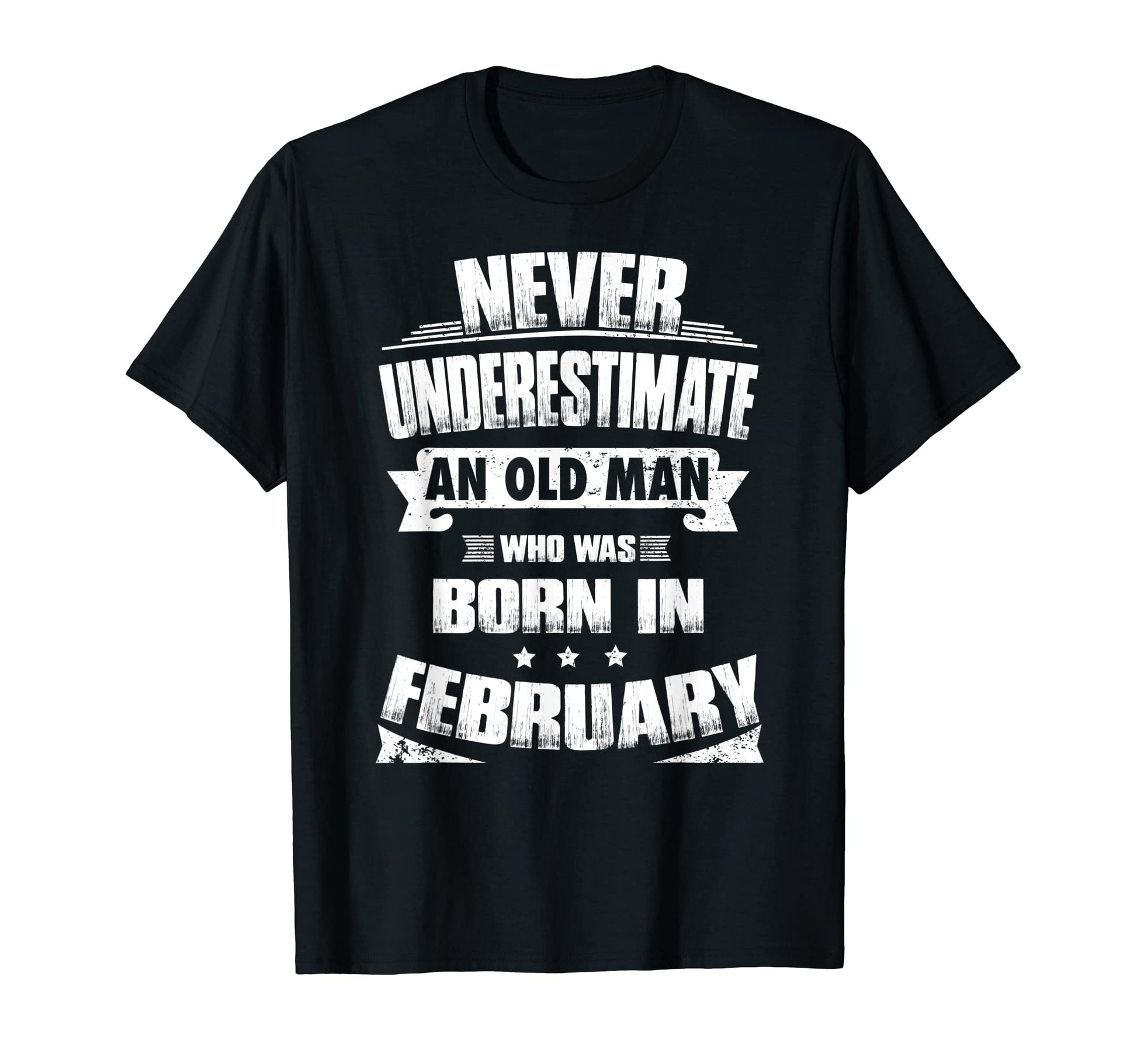 Never Underestimate Old Born February T-Shirt - Unique Graphic Unisex - T-Shirt, Sweatshirt, Hoodie