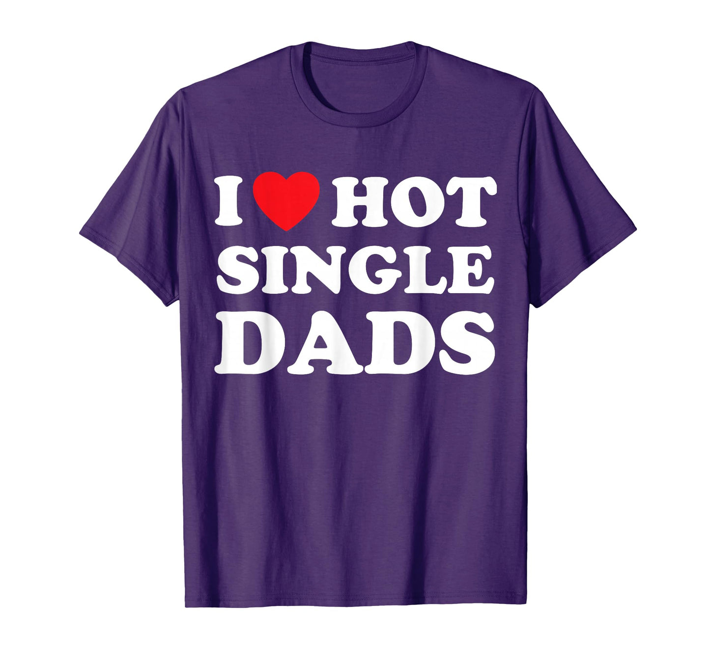 I Heart Hot Dads Single Dad T-Shirt - Trendy Graphic Men Women - T-Shirt, Sweatshirt, Hoodie