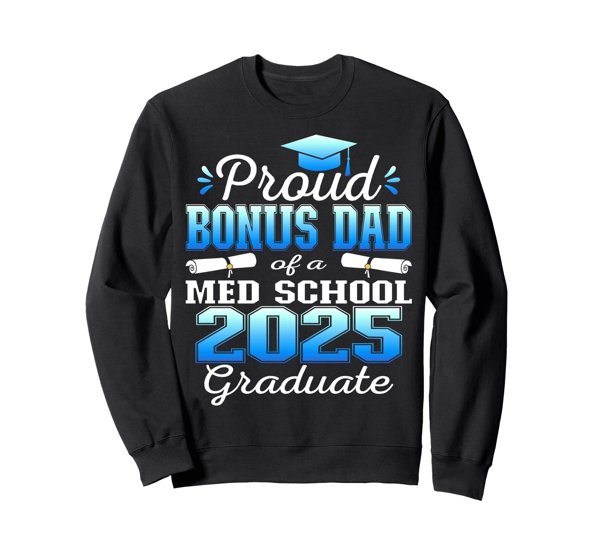 Proud Bonus Dad 2025 Class Med School Sweatshirt - Custom Art Print Unisex - T-Shirt, Sweatshirt, Hoodie