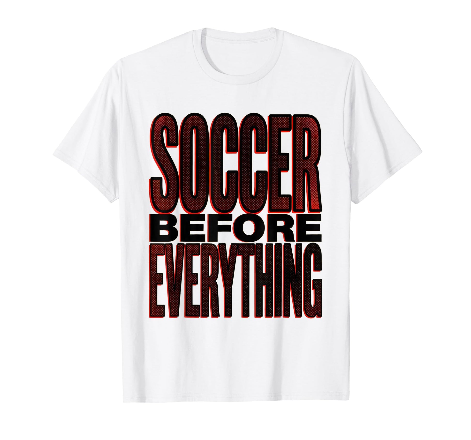 Soccer Before Everything Bold Fan T-Shirt - Fun Novelty Design for Adults - T-Shirt, Sweatshirt, Hoodie