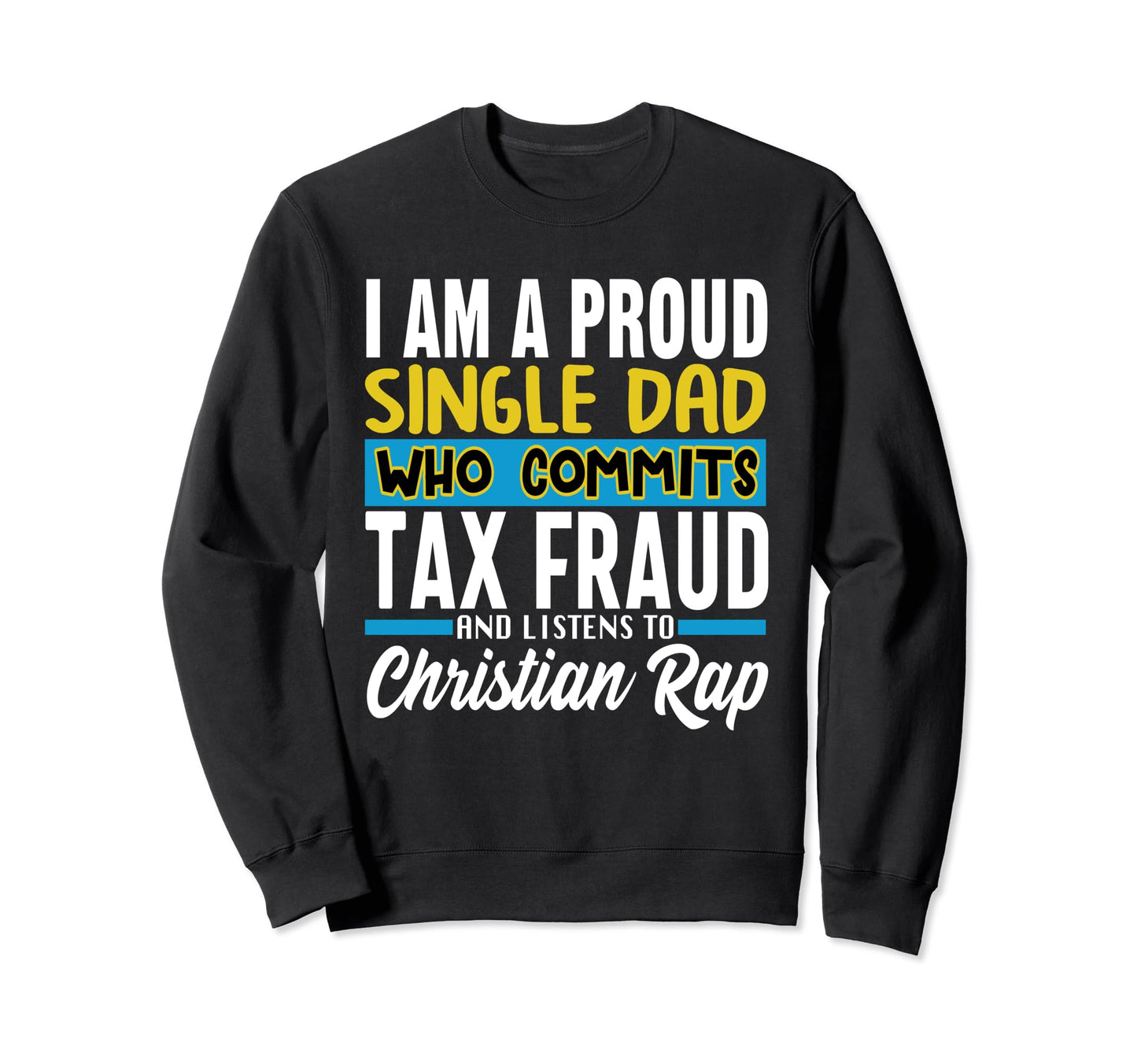 Single Dad Who Commits Tax Fraud And Sweatshirt - Trendy Graphic Unisex - T-Shirt, Sweatshirt, Hoodie