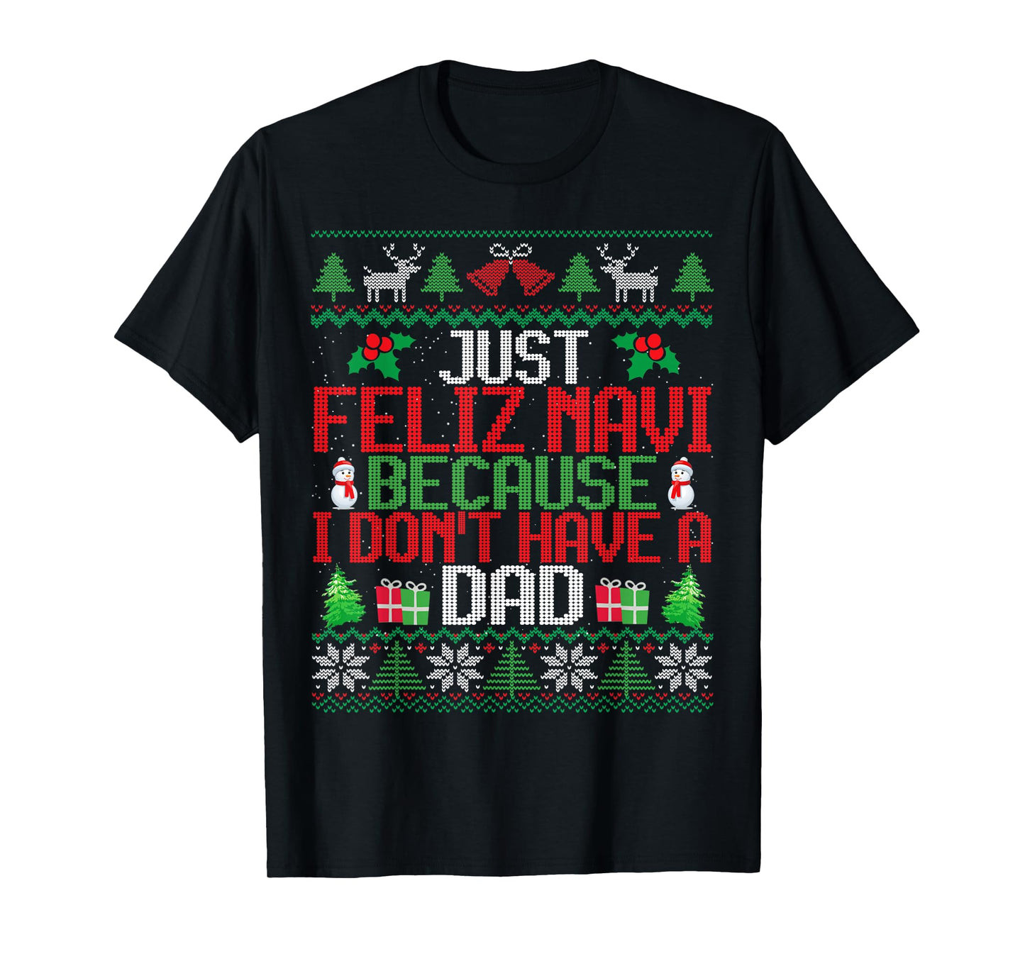 Just Feliz Navi Because I Dont Have Dad T-Shirt - Trendy Graphic Unisex - T-Shirt, Sweatshirt, Hoodie