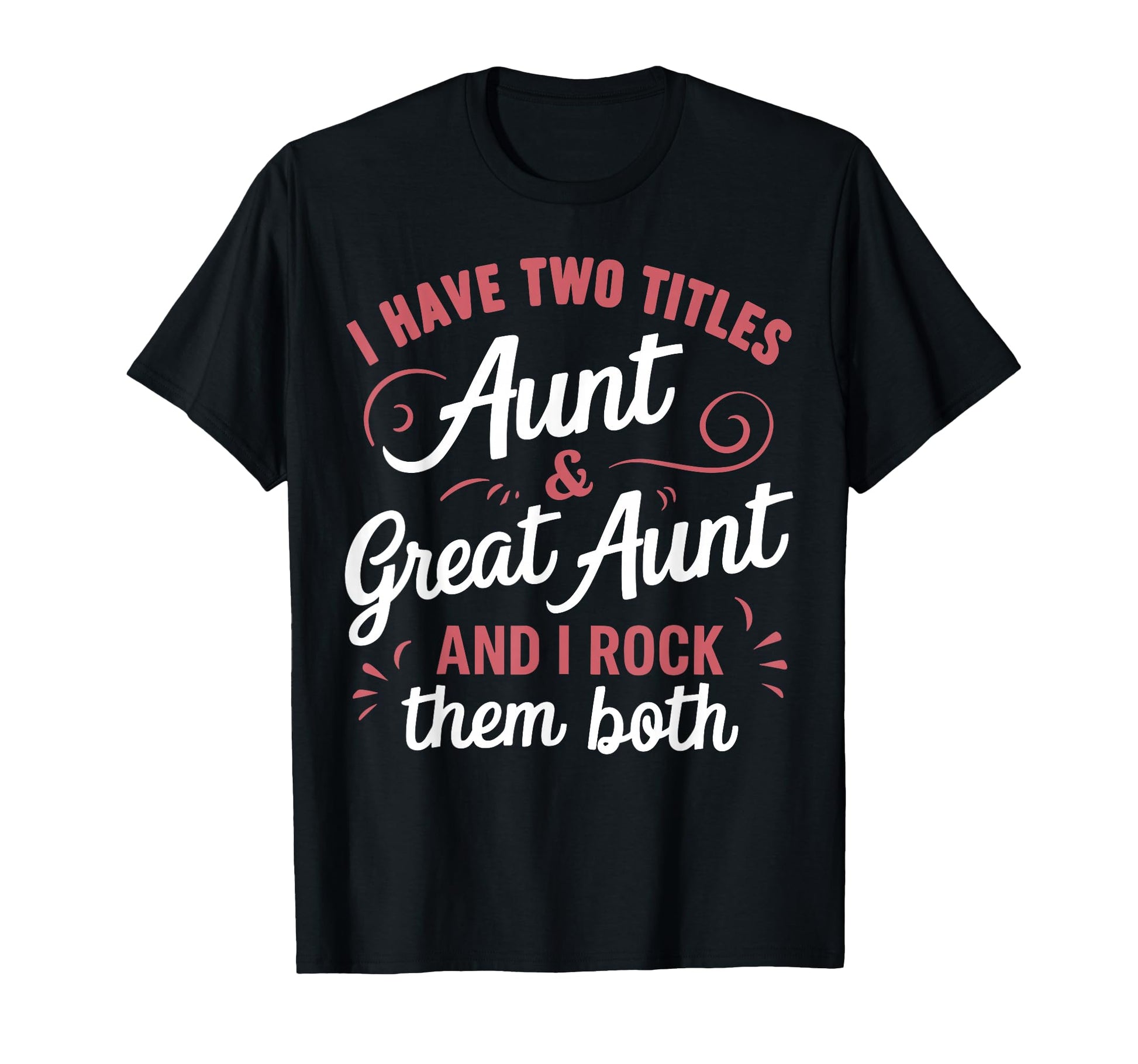 I Have Two Titles Aunt And Great Aunt T-Shirt - Graphic Print Unisex - T-Shirt, Sweatshirt, Hoodie
