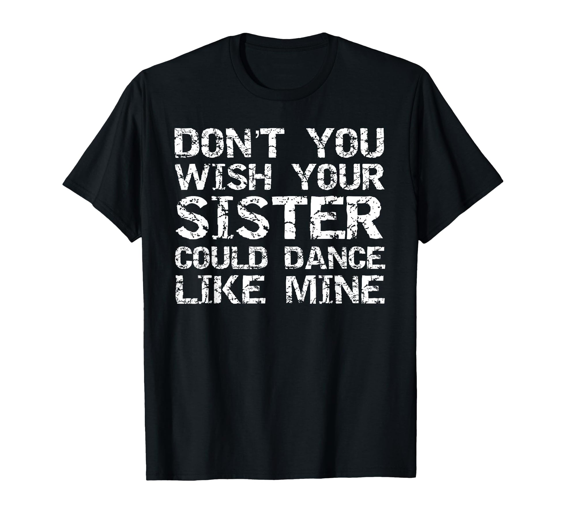 Dont You Wish Your Sister Could Dance T-Shirt - Custom Art Print Unisex - T-Shirt, Sweatshirt, Hoodie