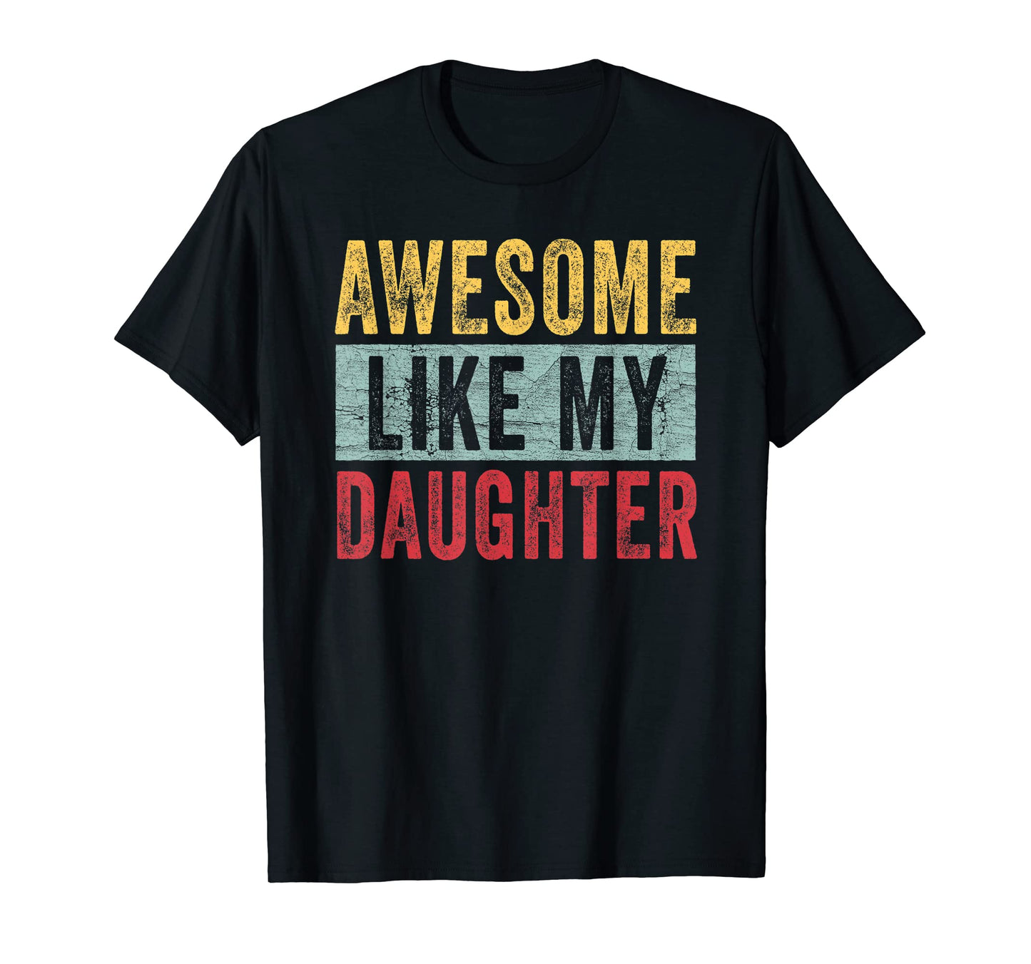 Awesome Like My Daughter Dad Joke Funny T-Shirt - Unique Graphic Men Women - T-Shirt, Sweatshirt, Hoodie