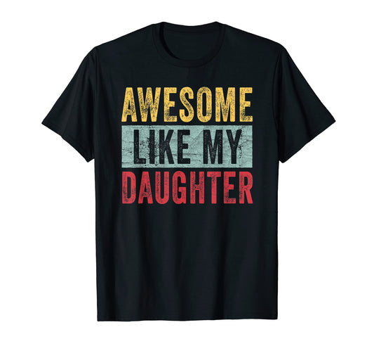 Awesome Like My Daughter Dad Joke Funny T-Shirt - Unique Graphic Men Women - T-Shirt, Sweatshirt, Hoodie
