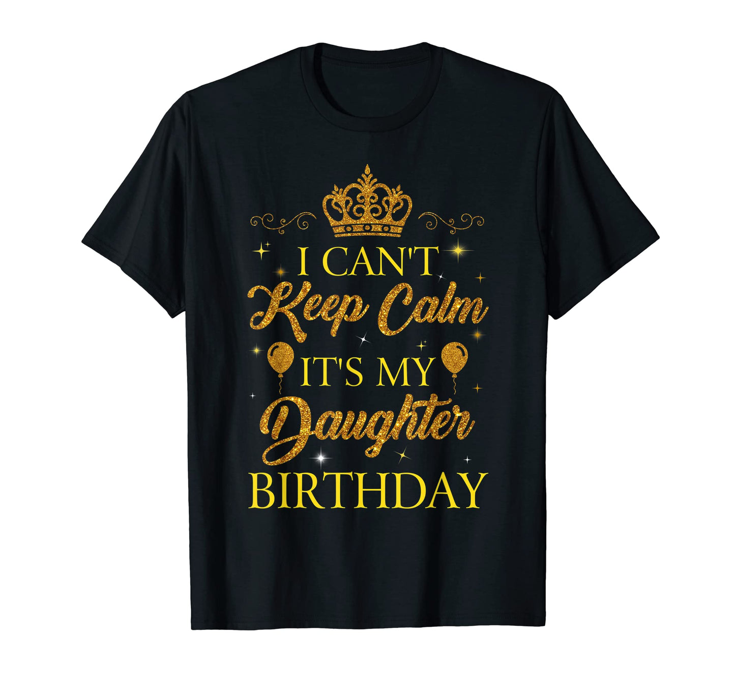 Cant Keep Calm Daughter Birthday Party T-Shirt - Novelty Apparel Men Women - T-Shirt, Sweatshirt, Hoodie