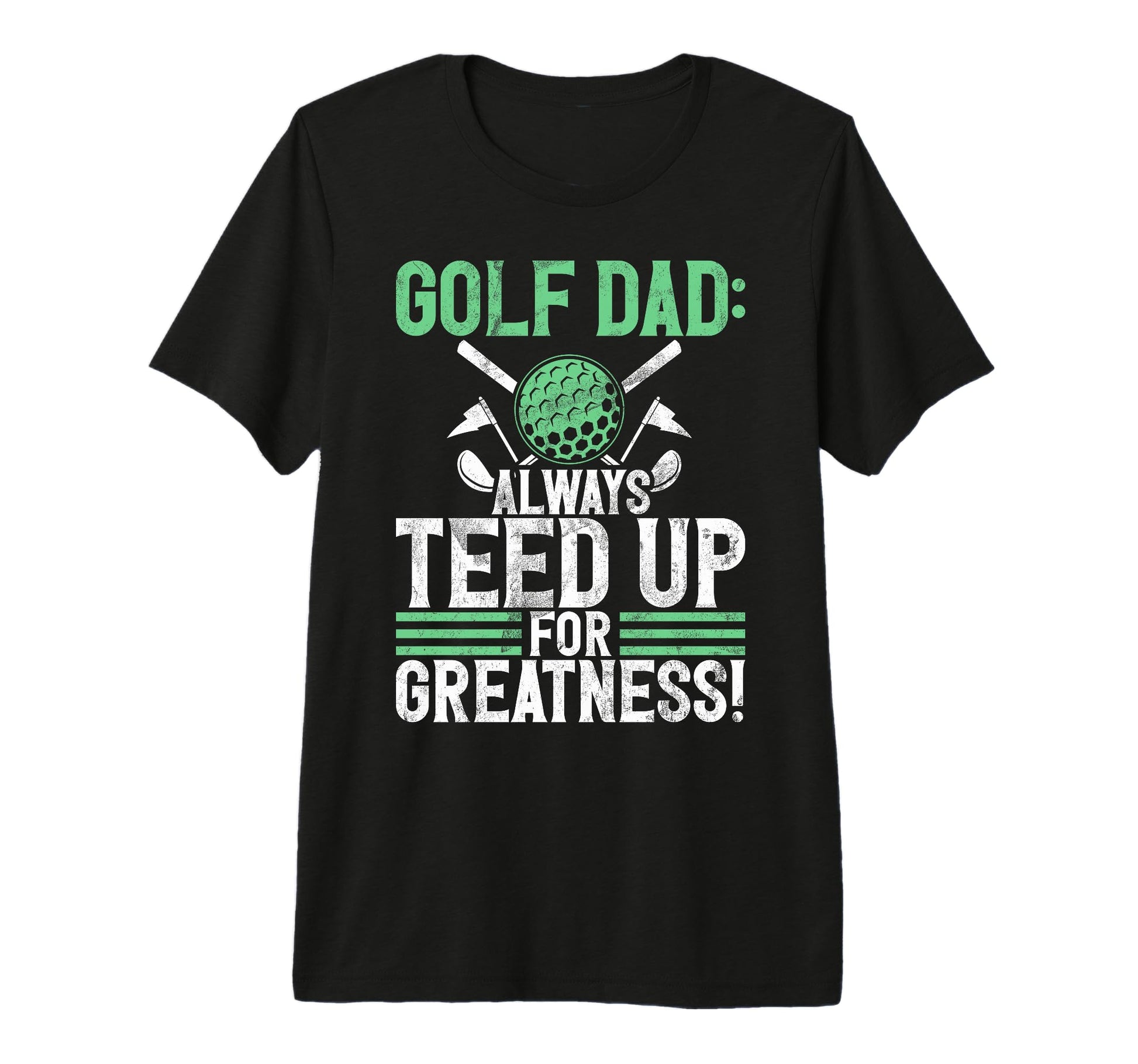 Golf Dad Always Teed Up Greatness Golf Dad T-Shirt - Graphic Print Unisex - T-Shirt, Sweatshirt, Hoodie