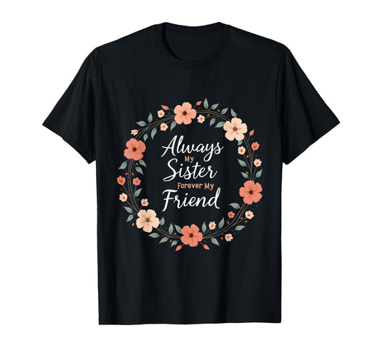 Always My Sister Forever My Friend T-Shirt - Graphic Print for Adults - T-Shirt, Sweatshirt, Hoodie