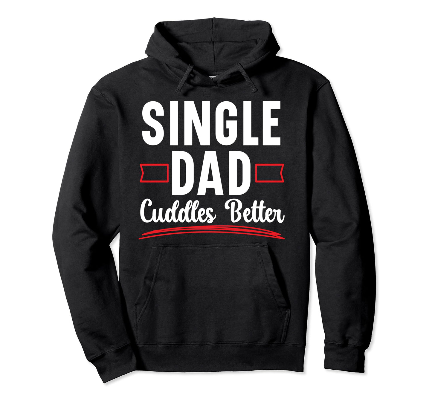 Single Dad Cuddles Better Hoodie - Casual Everyday Wear Men Women - T-Shirt, Sweatshirt, Hoodie