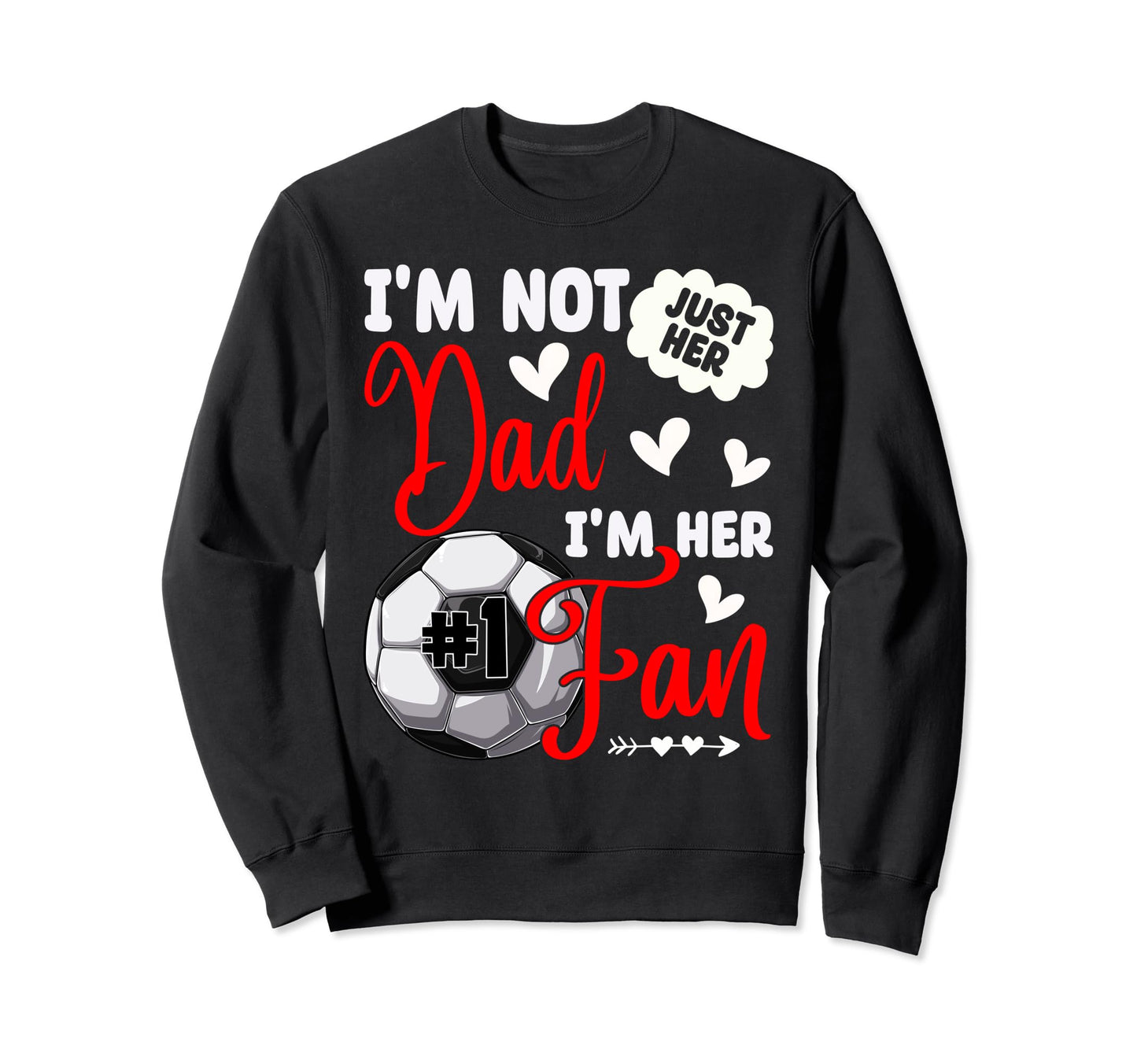 Im Not Just Her Dad Im Her Number 1 Sweatshirt - Trendy Graphic for Adults - T-Shirt, Sweatshirt, Hoodie
