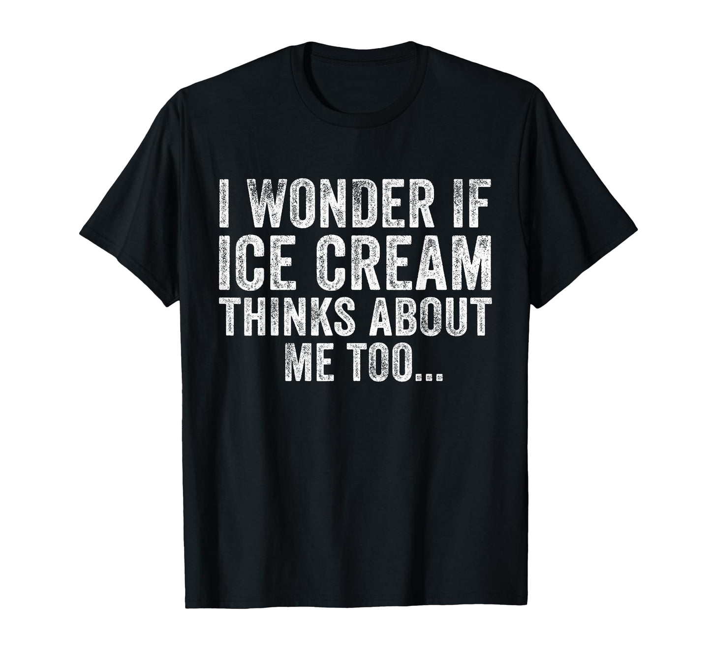 I Wonder If Ice Cream Thinks About Me T-Shirt - Graphic Print for Adults - T-Shirt, Sweatshirt, Hoodie