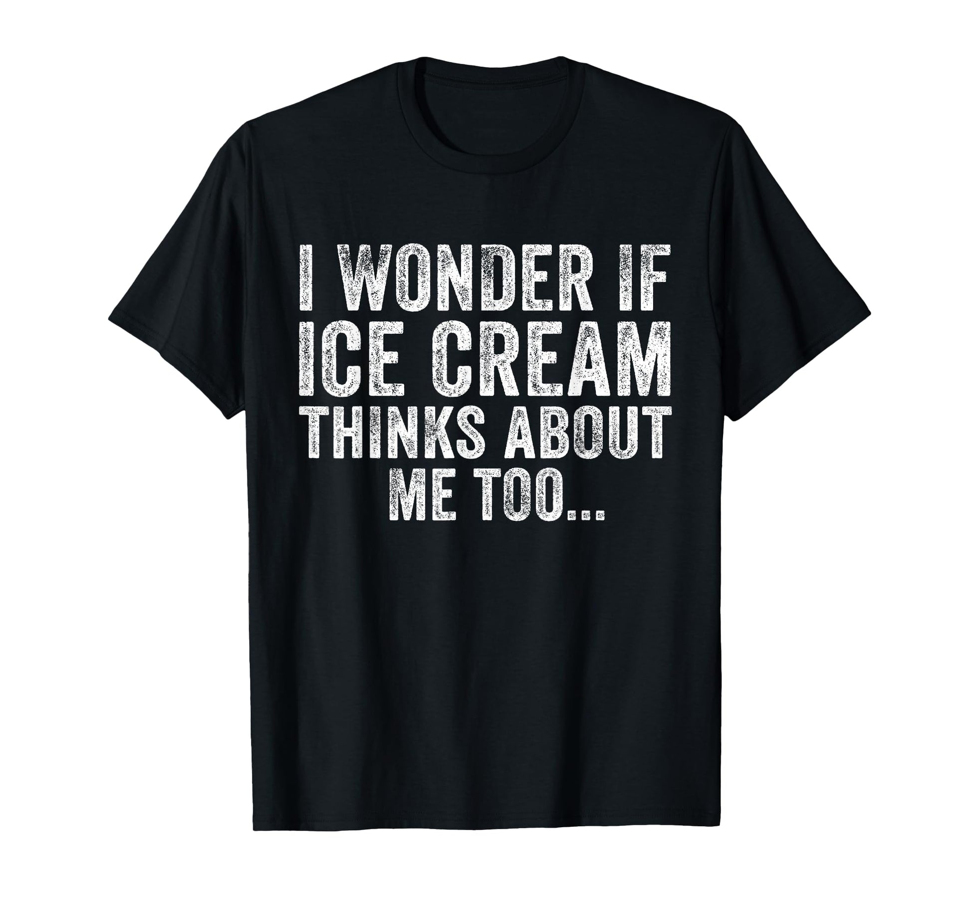 I Wonder If Ice Cream Thinks About Me T-Shirt - Graphic Print for Adults - T-Shirt, Sweatshirt, Hoodie
