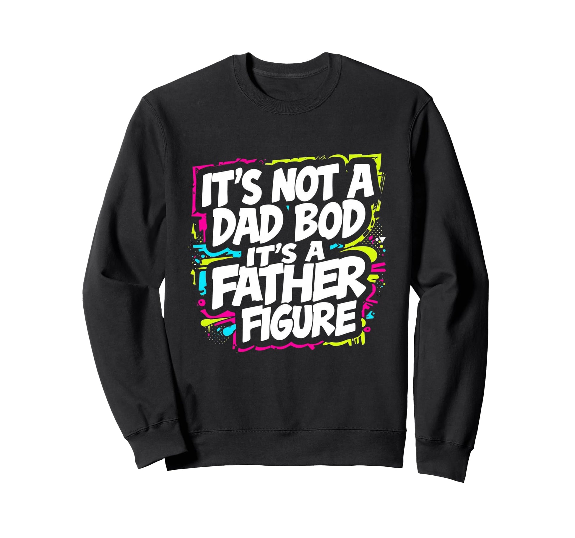 Its Not Dad Bod Its Father Sweatshirt - Aesthetic Graphic for Adults - T-Shirt, Sweatshirt, Hoodie