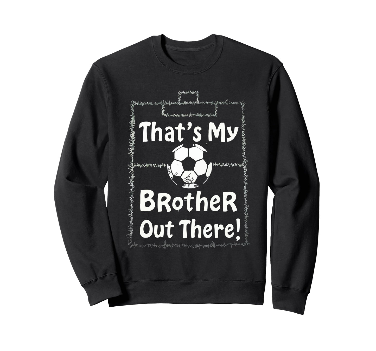 Thats My Brother Out There Sweatshirt - Fun Novelty Design Men Women - T-Shirt, Sweatshirt, Hoodie