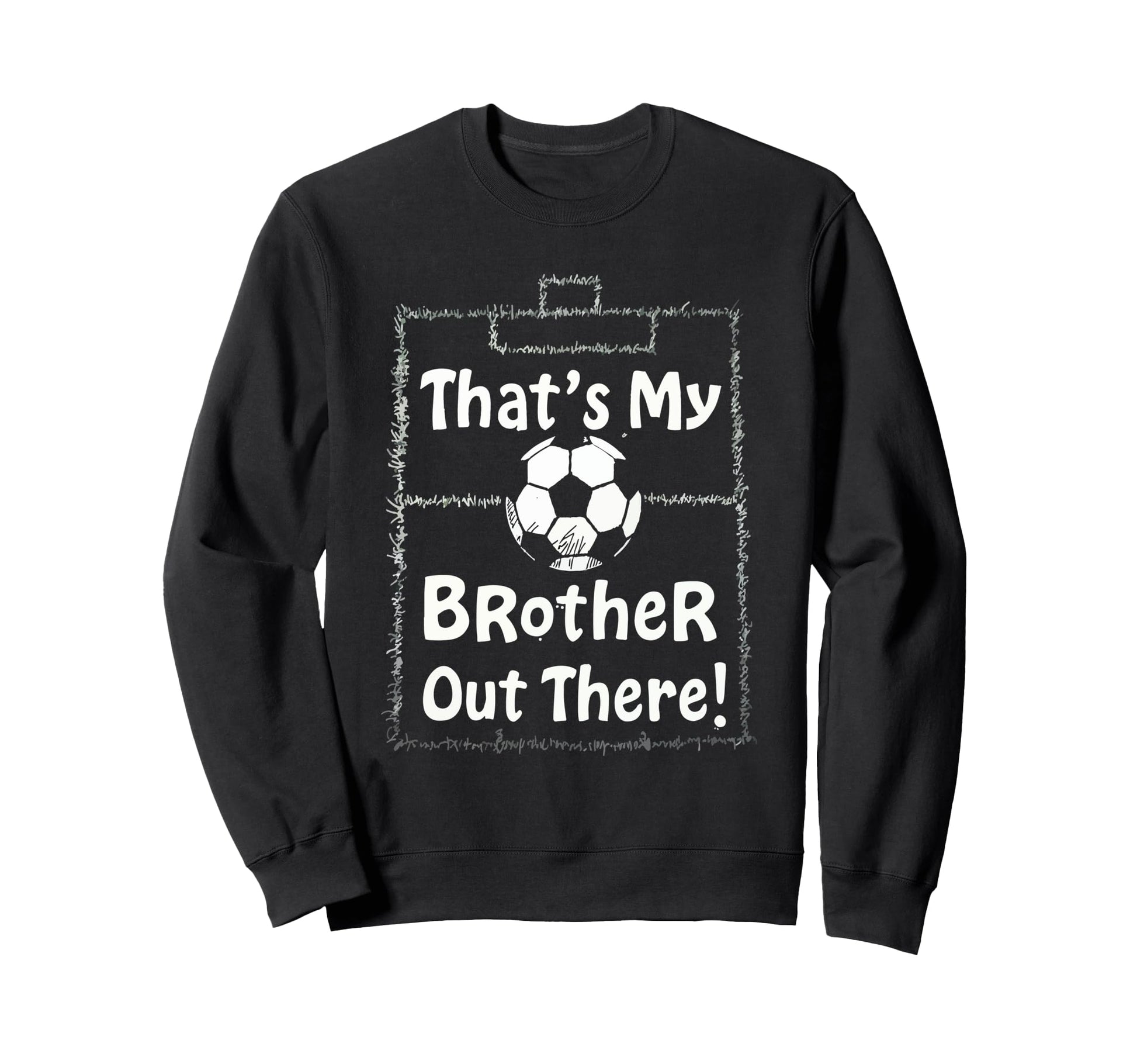 Thats My Brother Out There Sweatshirt - Fun Novelty Design Men Women - T-Shirt, Sweatshirt, Hoodie