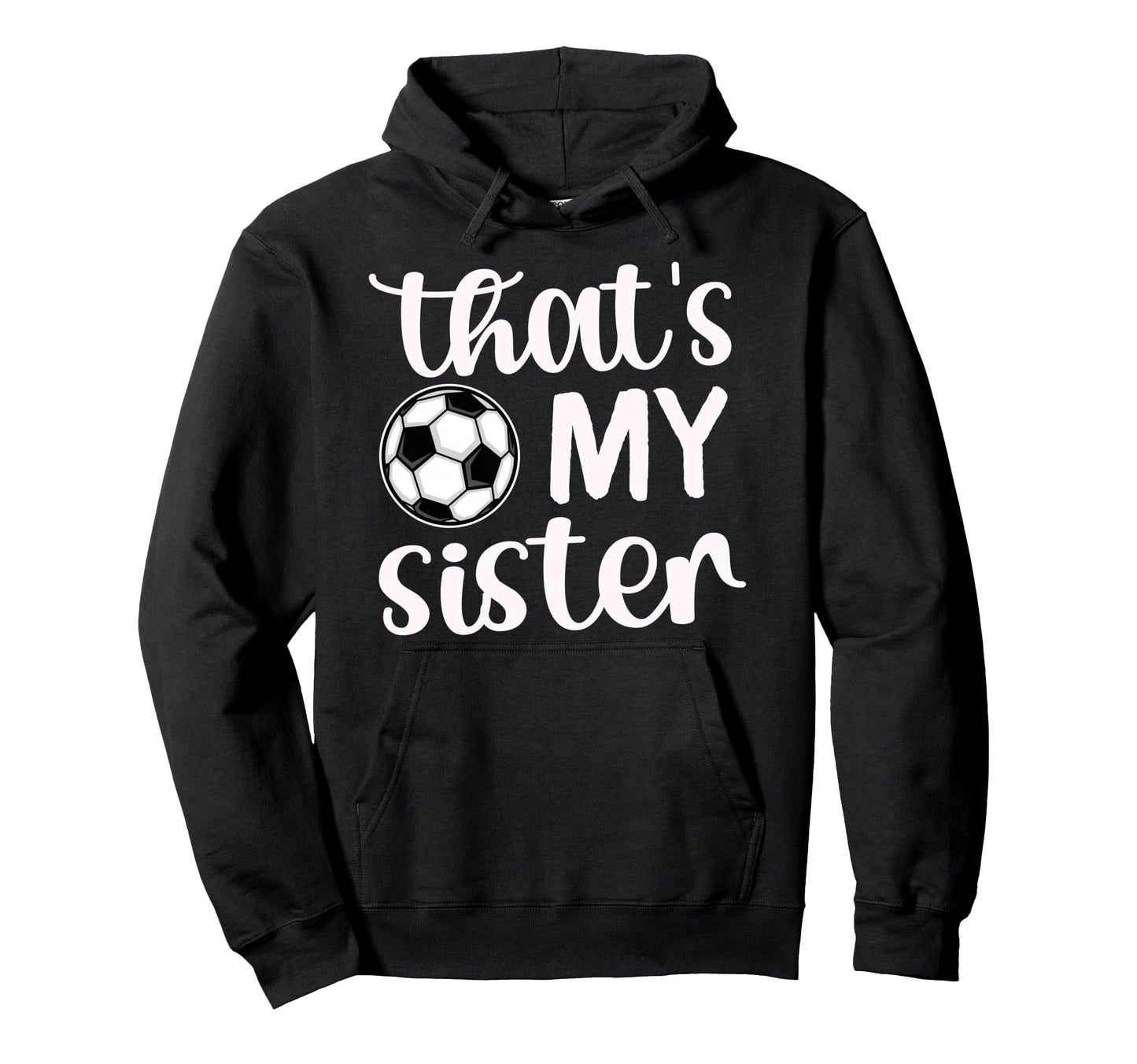 Thats My Sister Soccer Sister Soccer Hoodie - Custom Art Print Unisex - T-Shirt, Sweatshirt, Hoodie