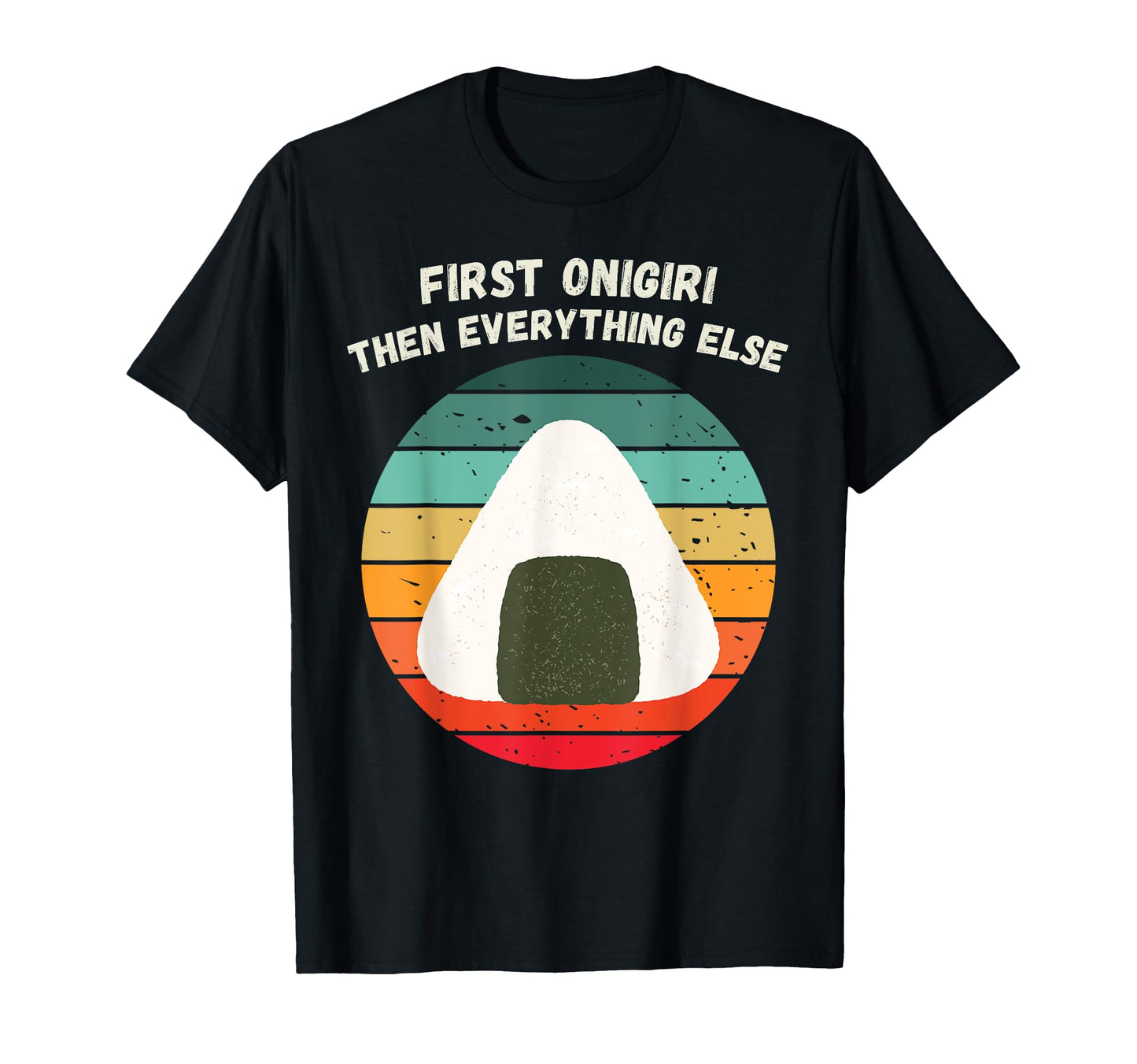 First Onigiri Then Everything Else T-Shirt - Aesthetic Graphic Men Women - T-Shirt, Sweatshirt, Hoodie