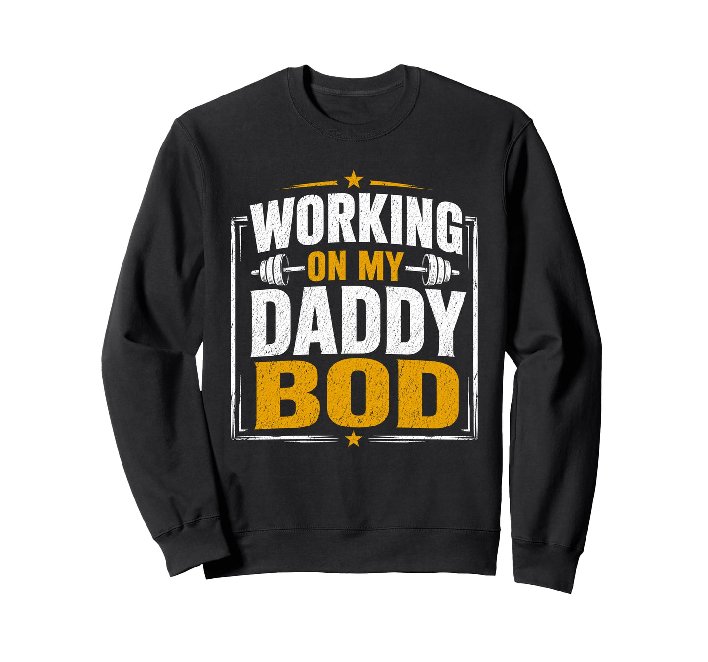Working My Daddy Bod Funny Gym Sweatshirt - Trendy Graphic Men Women - T-Shirt, Sweatshirt, Hoodie